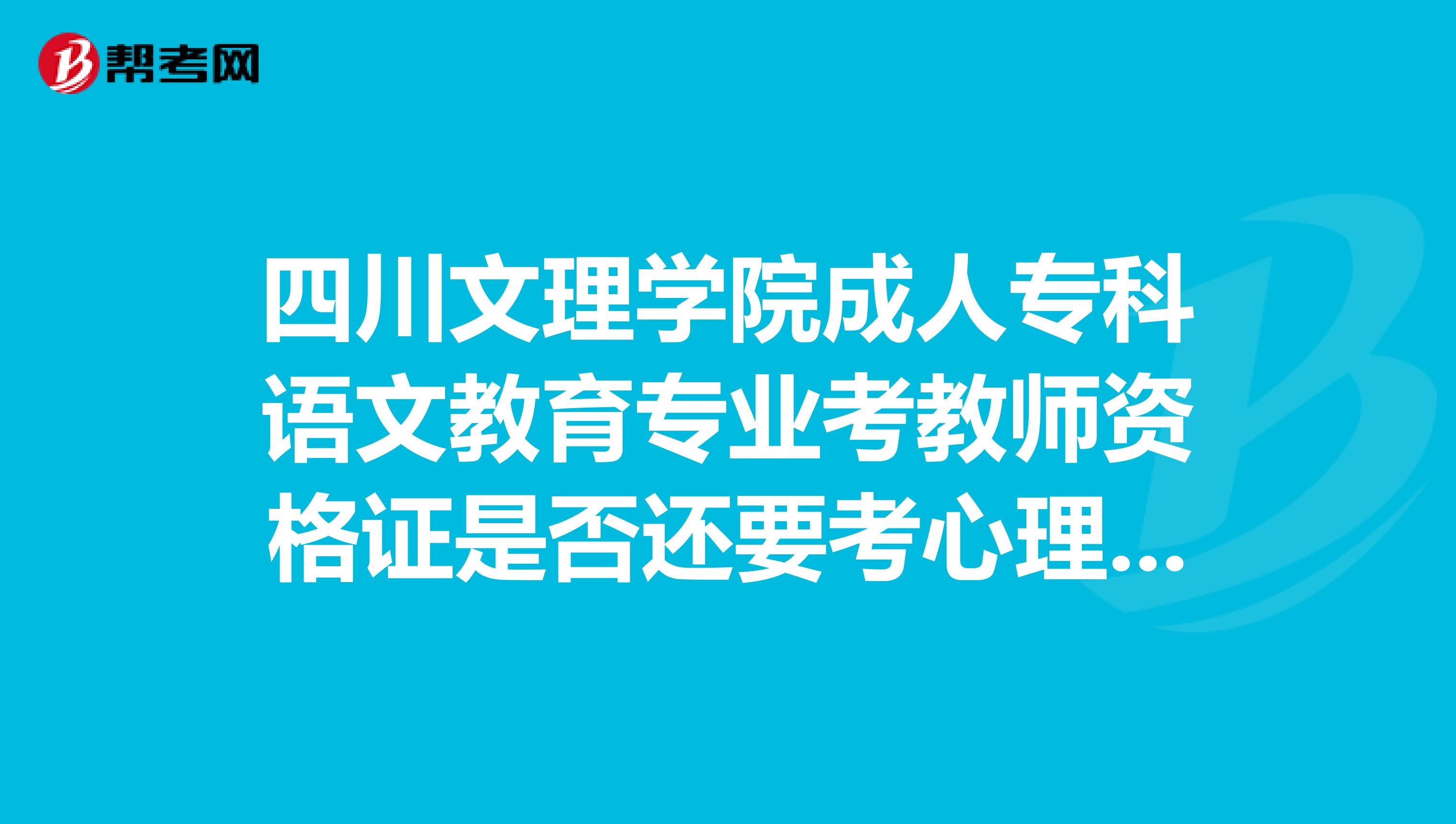 四川文理学院成人专科语文教育专业考教师资格证是否还要考心理学和教育学？