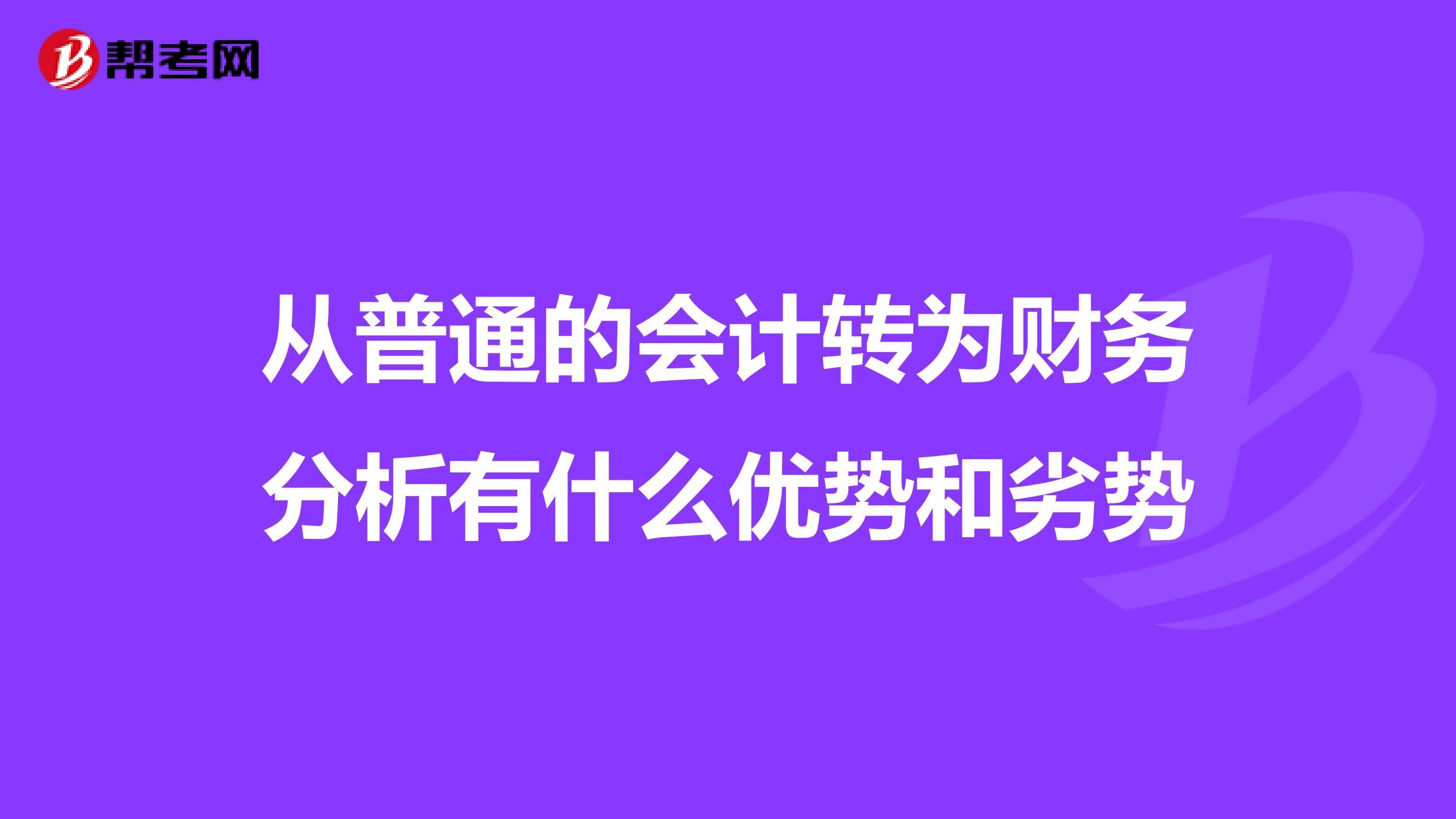 從普通的會(huì)計(jì)轉(zhuǎn)為財(cái)務(wù)分析有什么優(yōu)勢和劣勢