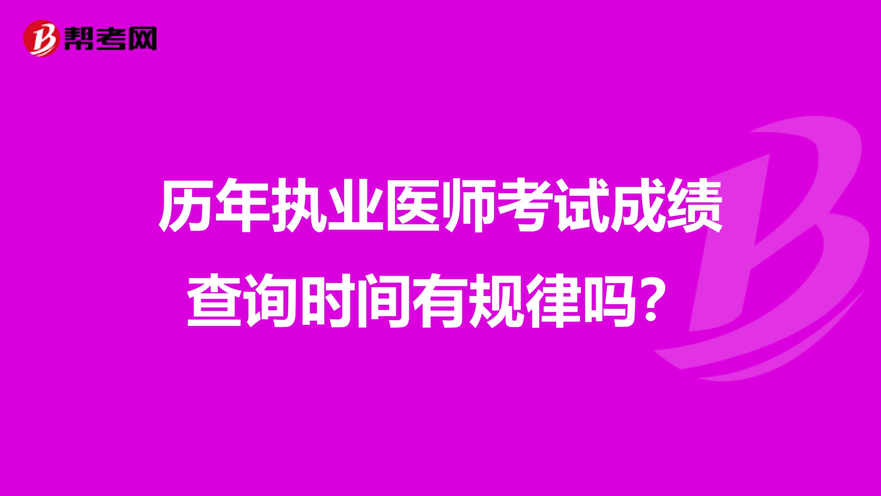 历年执业医师考试成绩查询时间有规律吗？