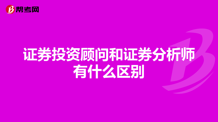 证券投资顾问和证券分析师有什么区别