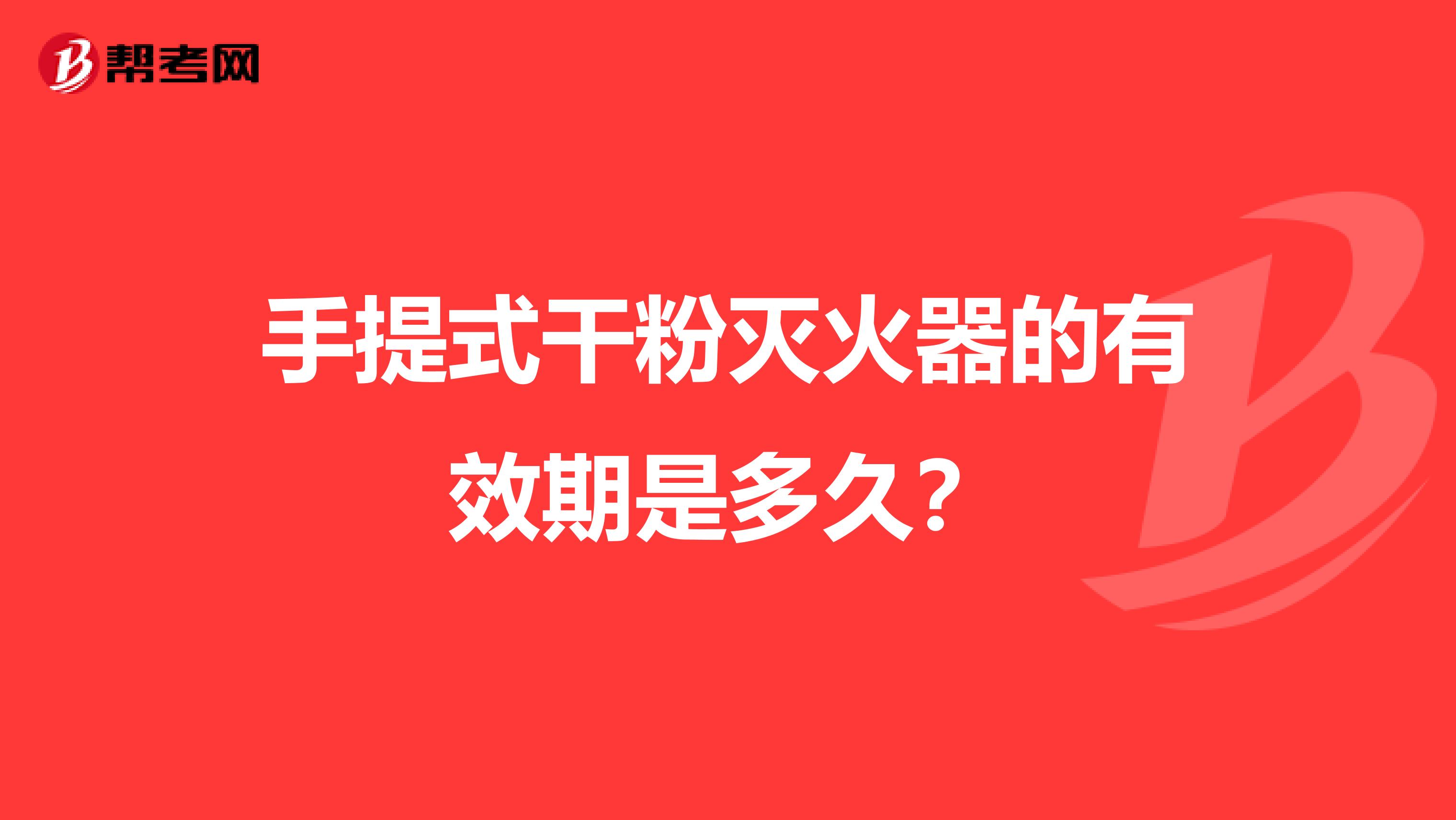 手提式干粉灭火器的有效期是多久?