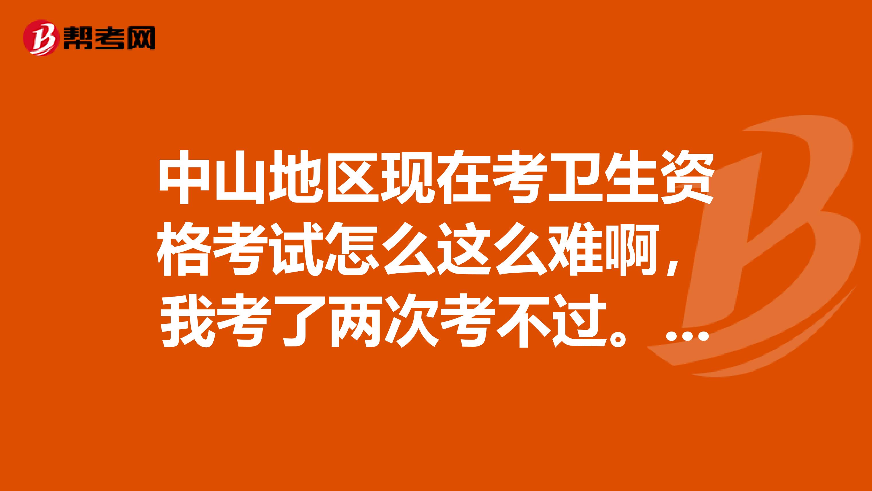 中山地区现在考卫生资格考试怎么这么难啊，我考了两次考不过。是不是需要报班呀？