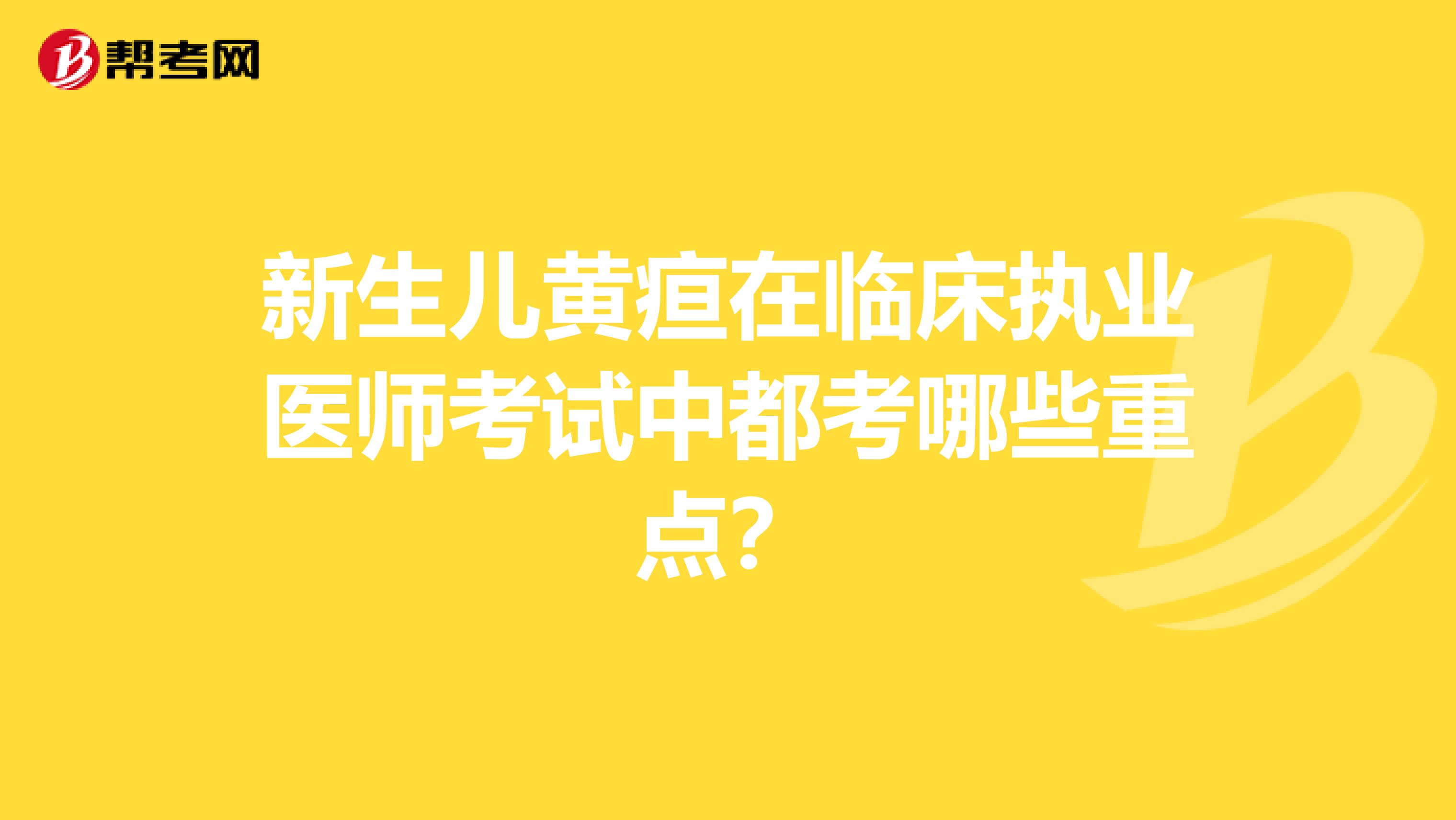 新生儿黄疸在临床执业医师考试中都考哪些重点？