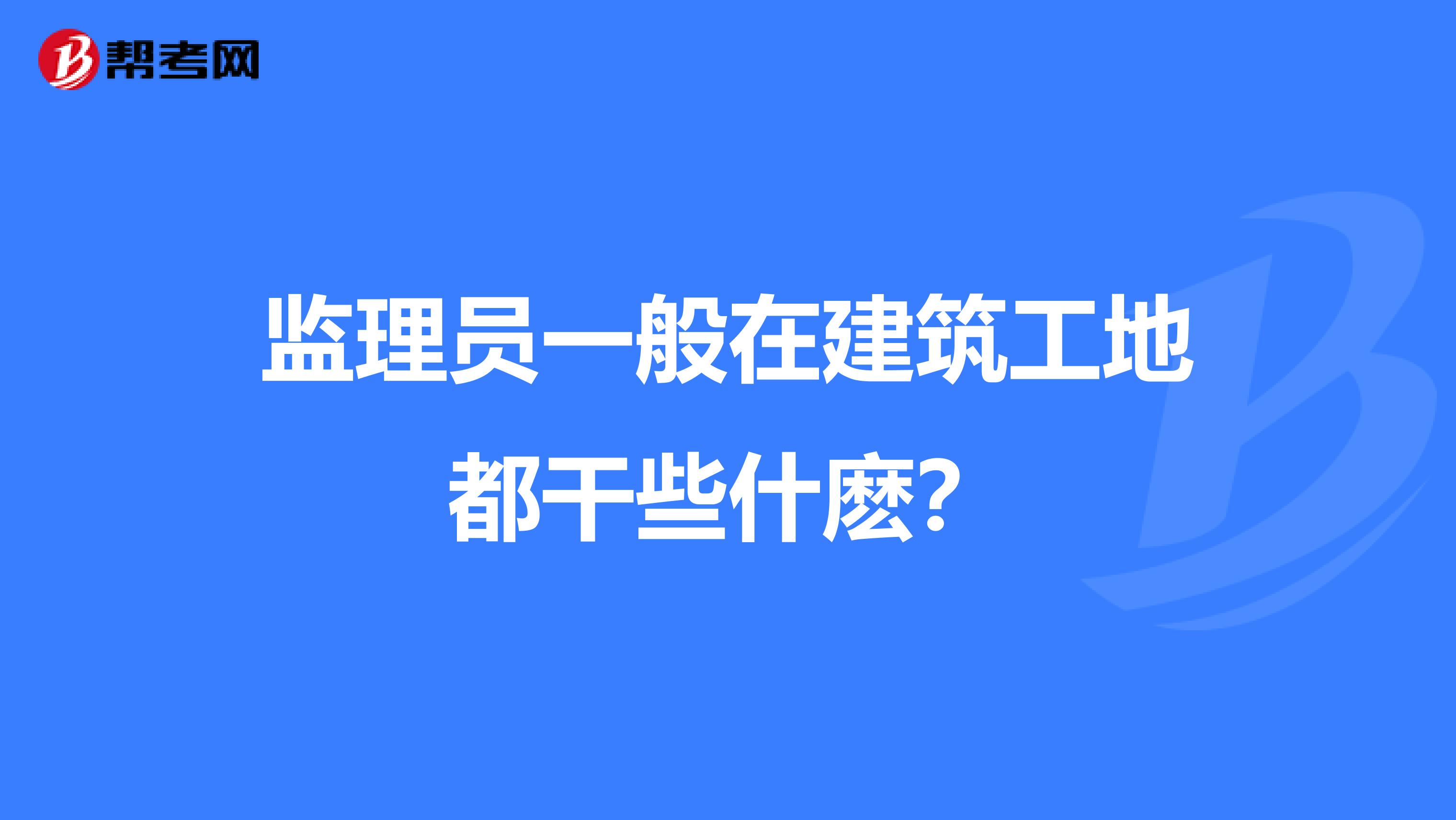 监理员一般在建筑工地都干些什麽?