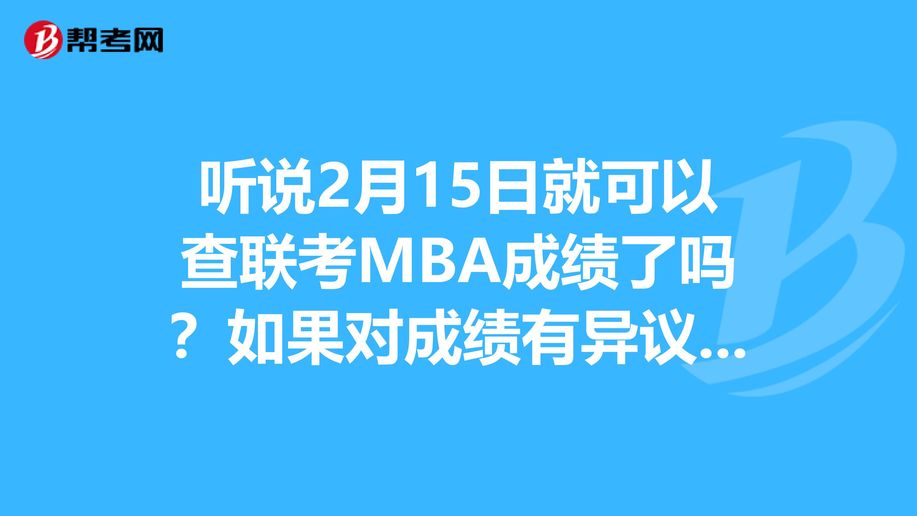 聽說2月15日就可以查聯考MBA成績了嗎？如果對成績有異議如何操作？