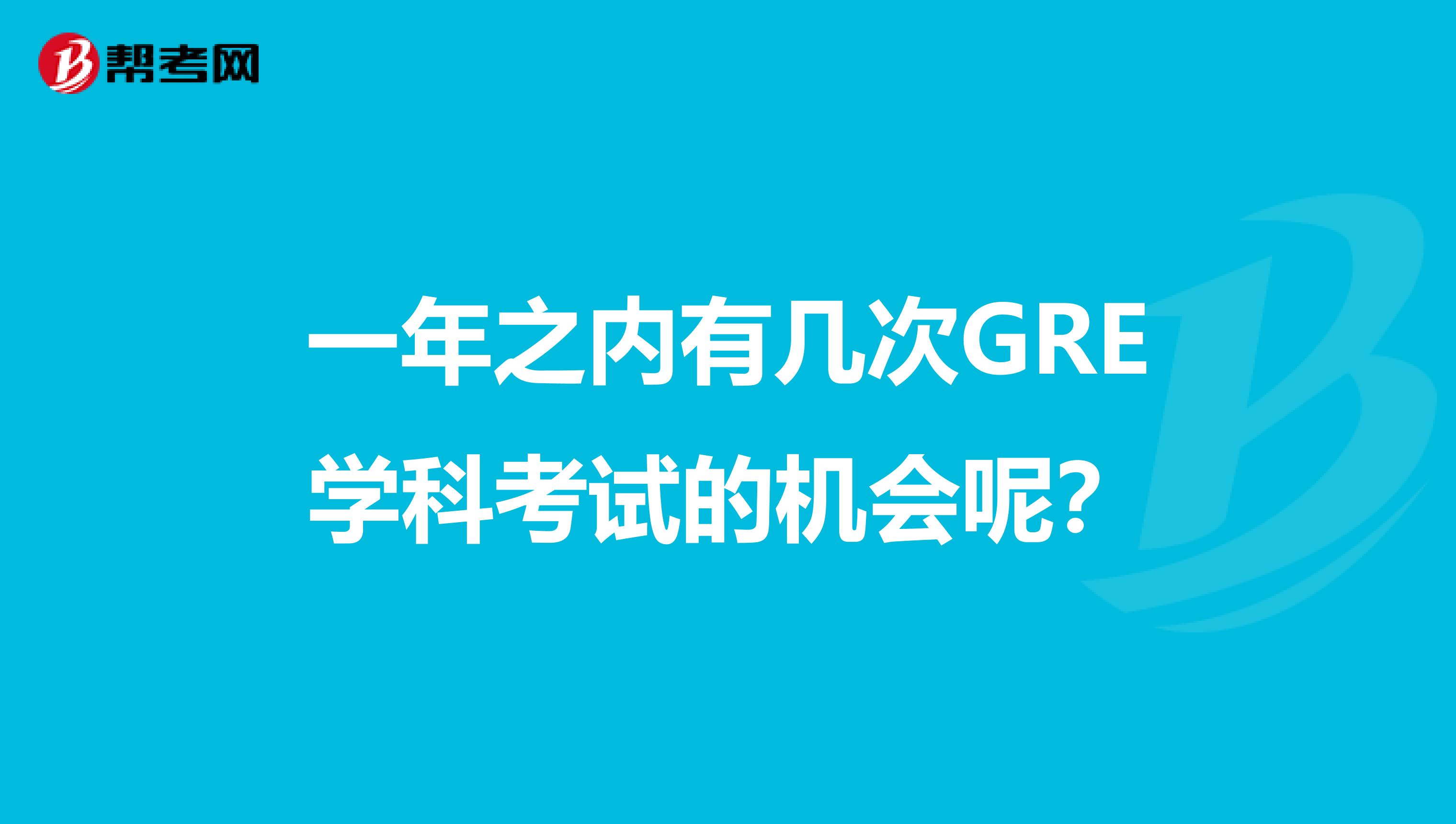 一年之内有几次GRE学科考试的机会呢?