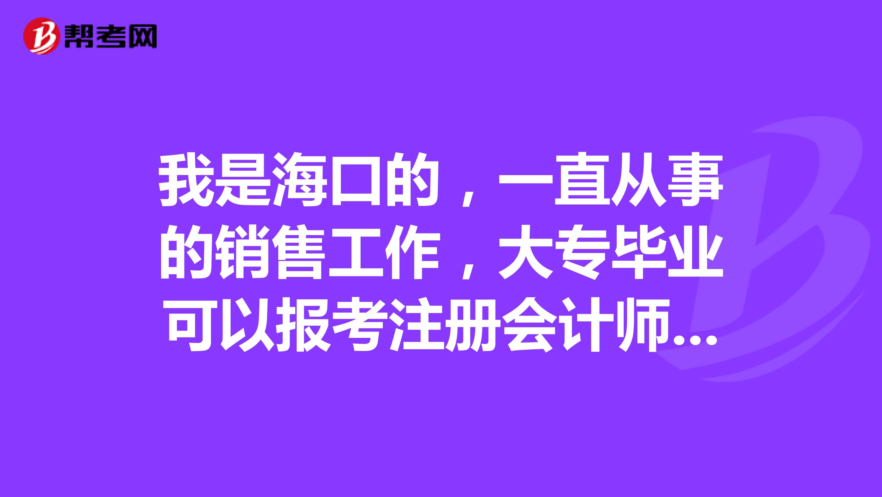 我是?？诘?，一直從事的銷售工作，大專畢業(yè)可以報(bào)考注冊(cè)會(huì)計(jì)師嗎？