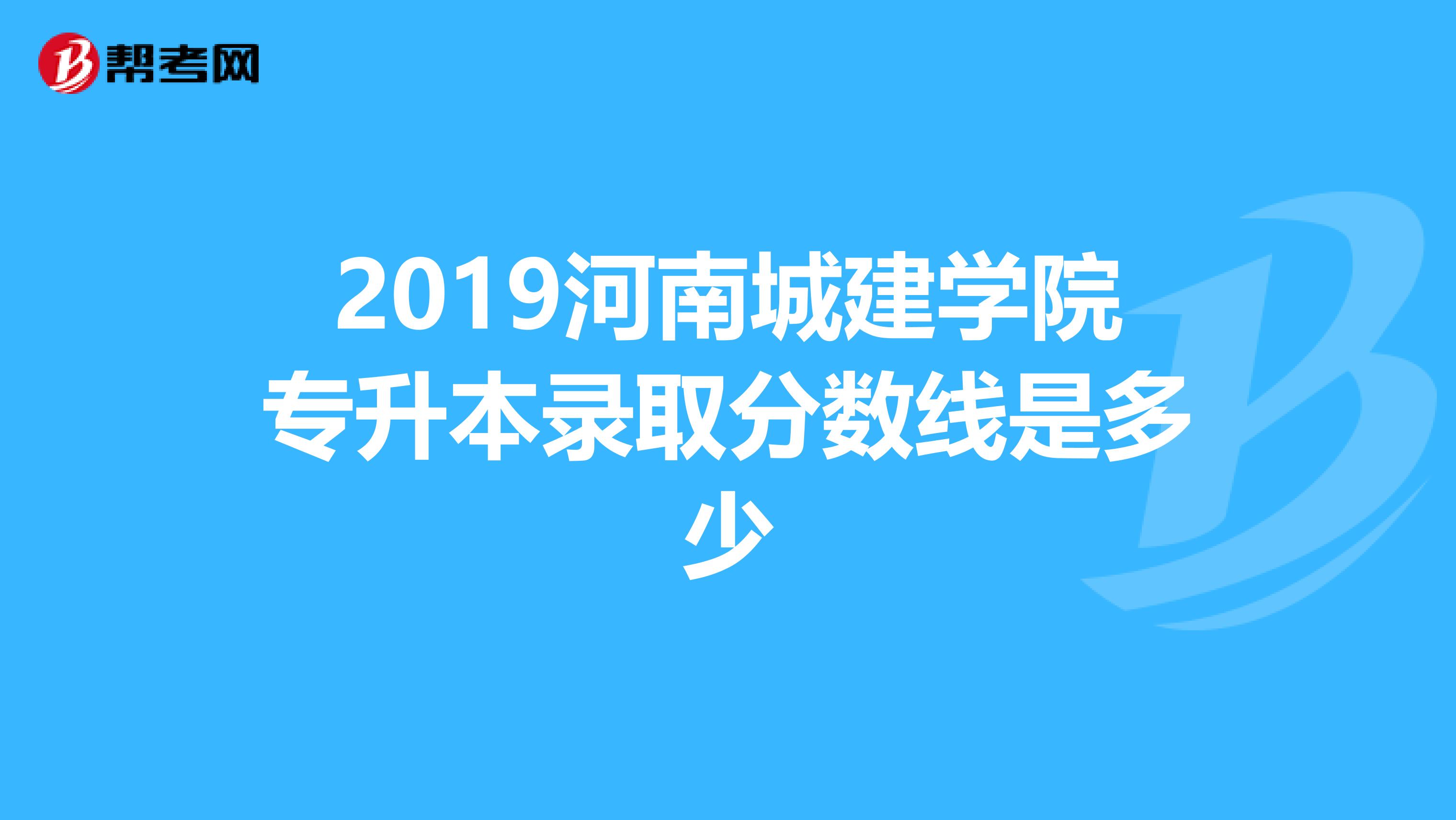 2019河南城建学院专升本录取分数线是多少