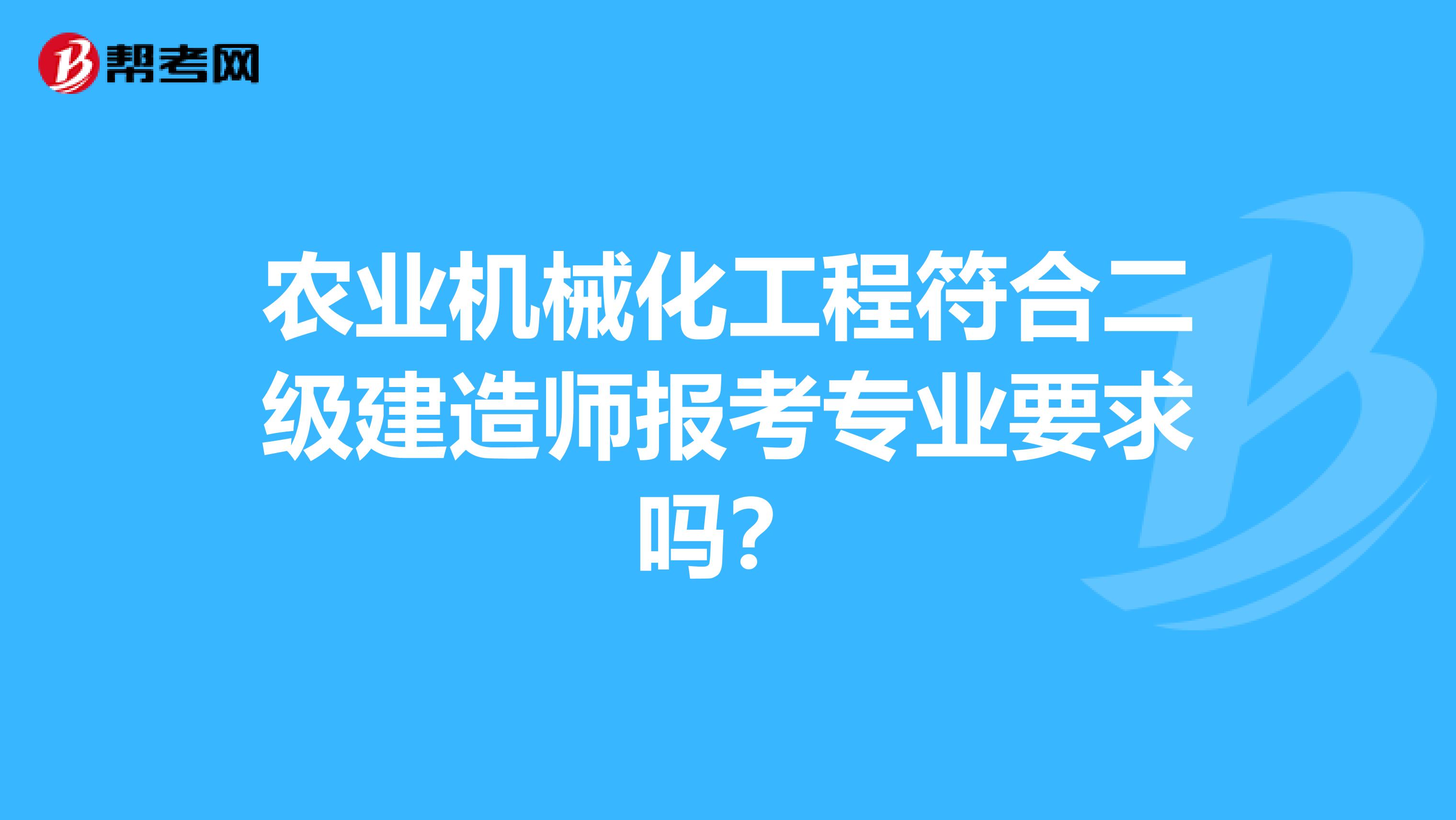 农业机械化工程符合二级建造师报考专业要求吗？