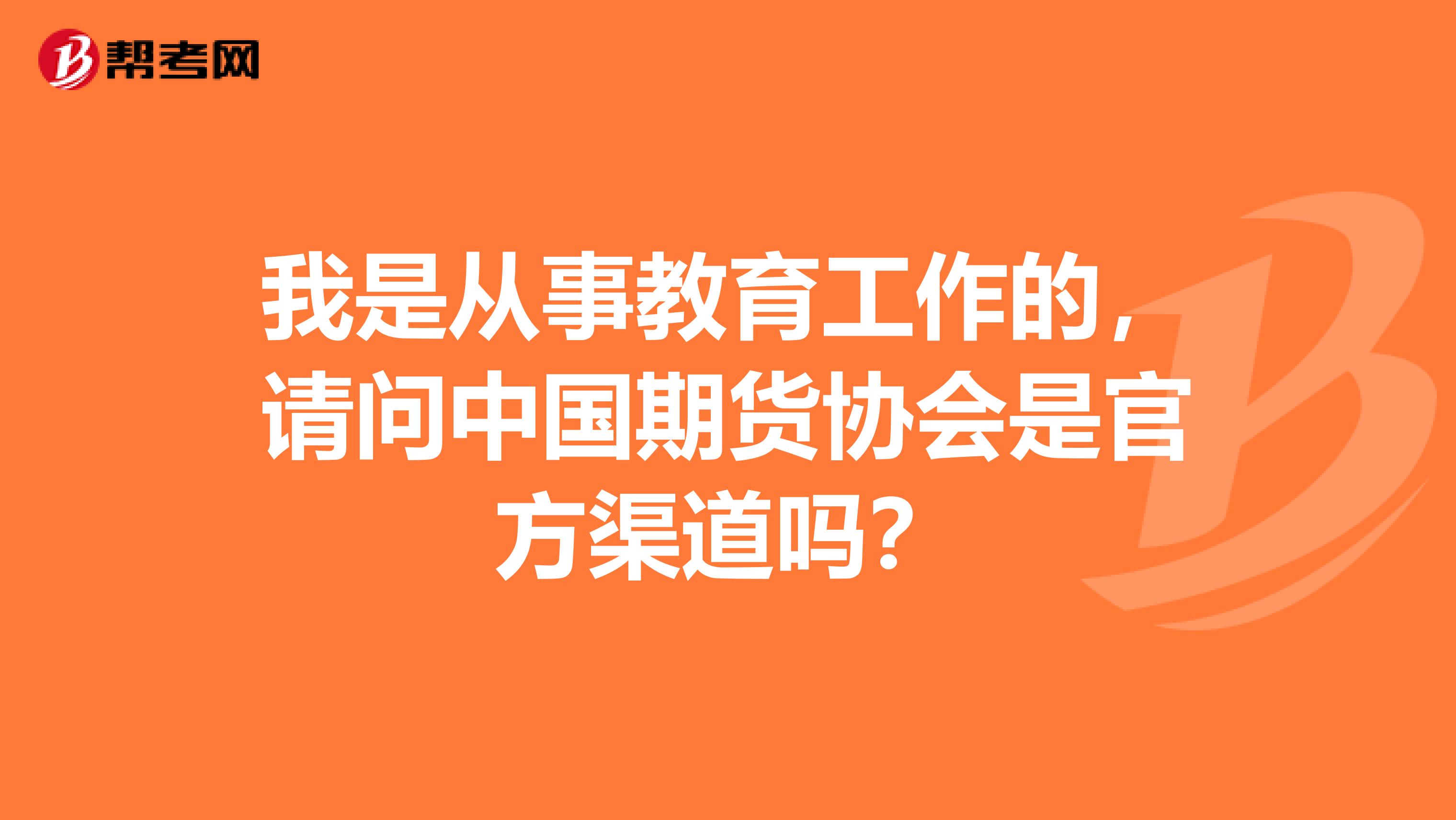 我是从事教育工作的,请问中国期货协会是官方渠道吗?