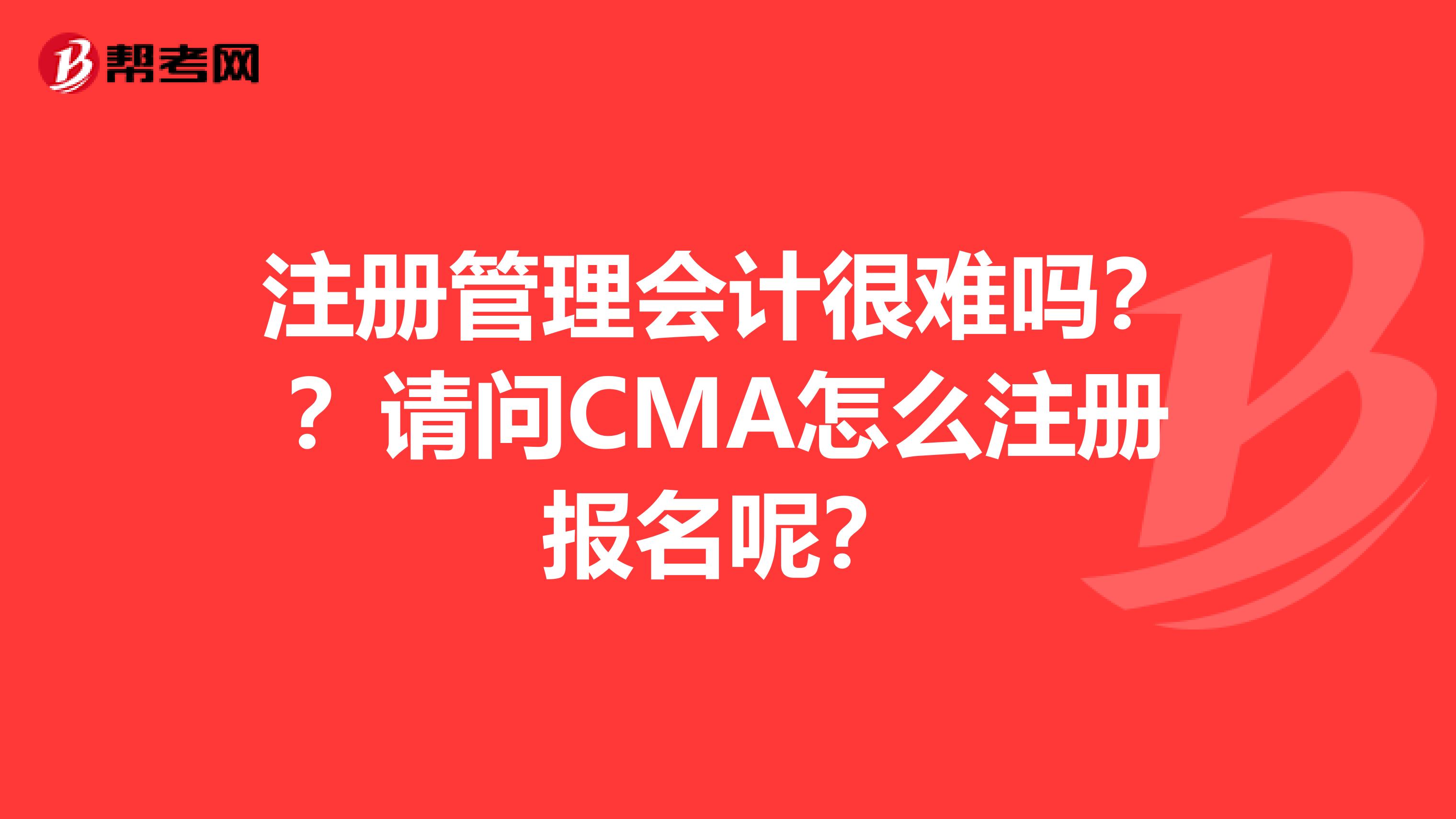 注冊(cè)管理會(huì)計(jì)很難嗎？？請(qǐng)問(wèn)CMA怎么注冊(cè)報(bào)名呢？