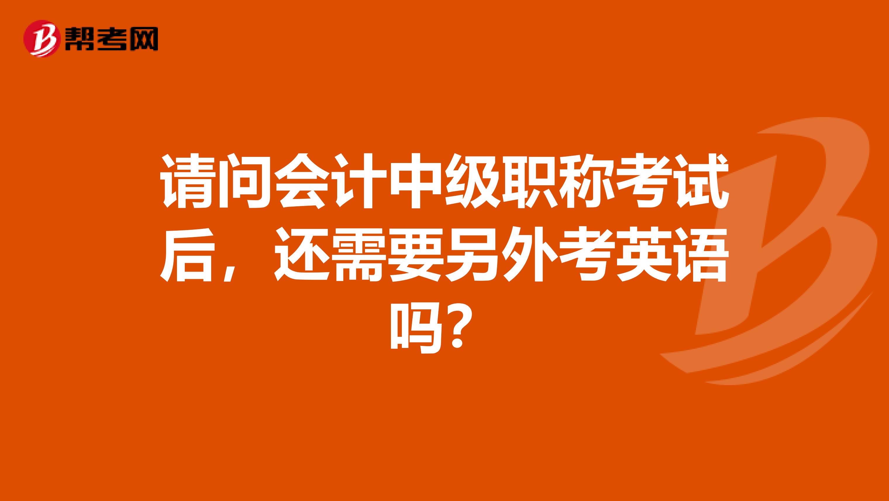 请问会计中级职称考试后，还需要另外考英语吗？