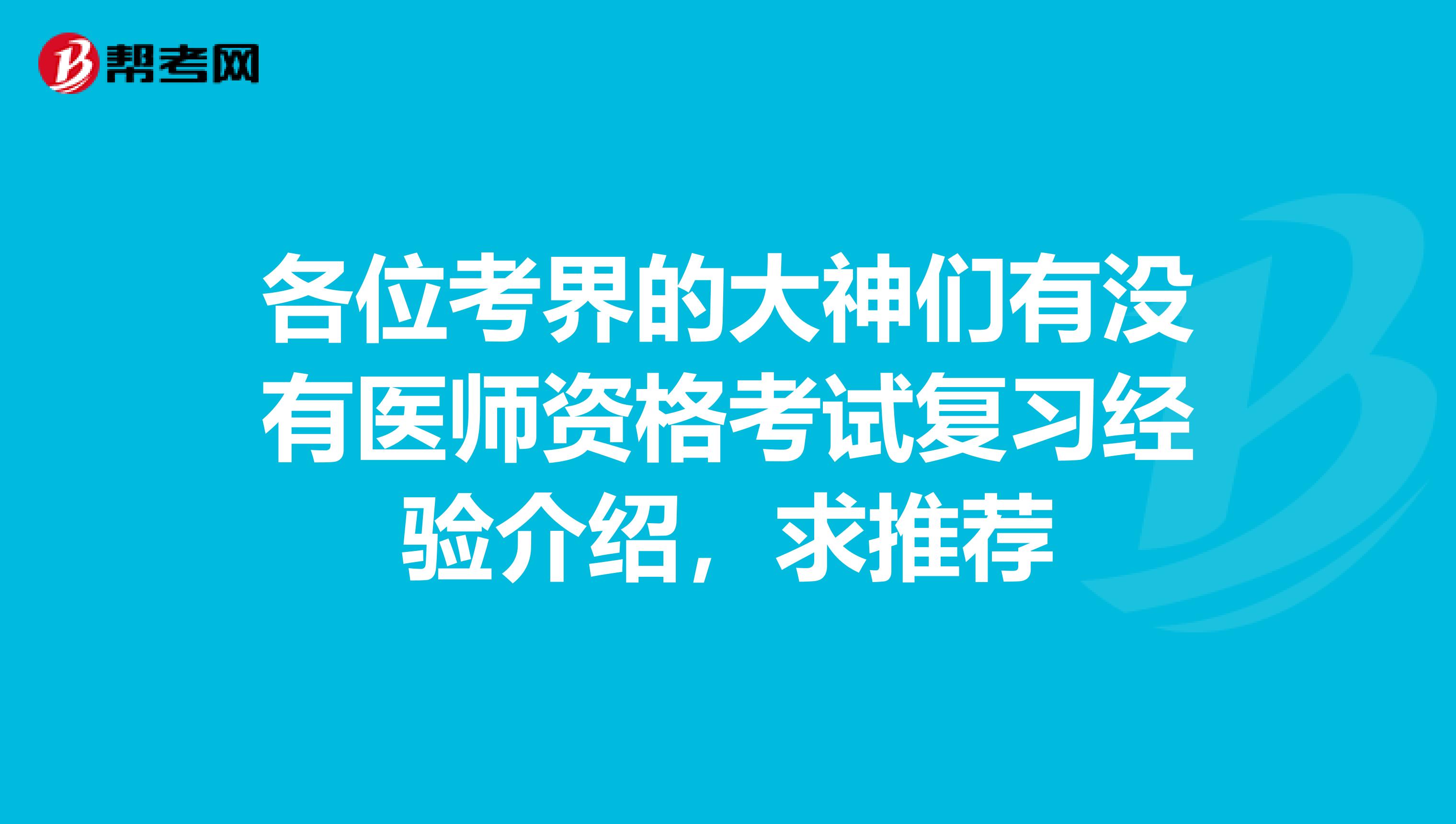 各位考界的大神们有没有医师资格考试复习经验介绍,求推荐