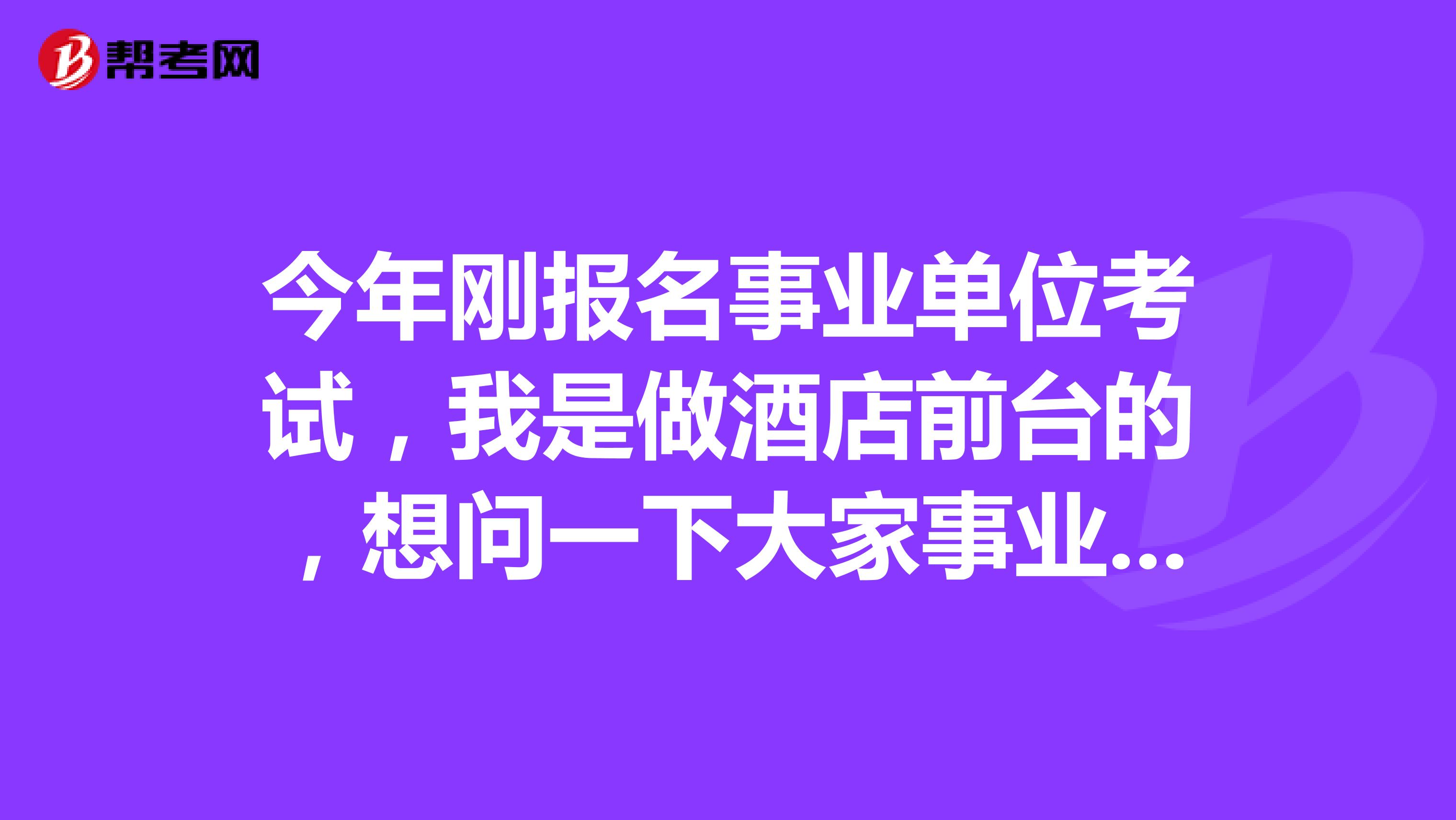 今年刚报名事业单位考试，我是做酒店前台的，想问一下大家事业单位考试情景模拟有什么技巧吗？