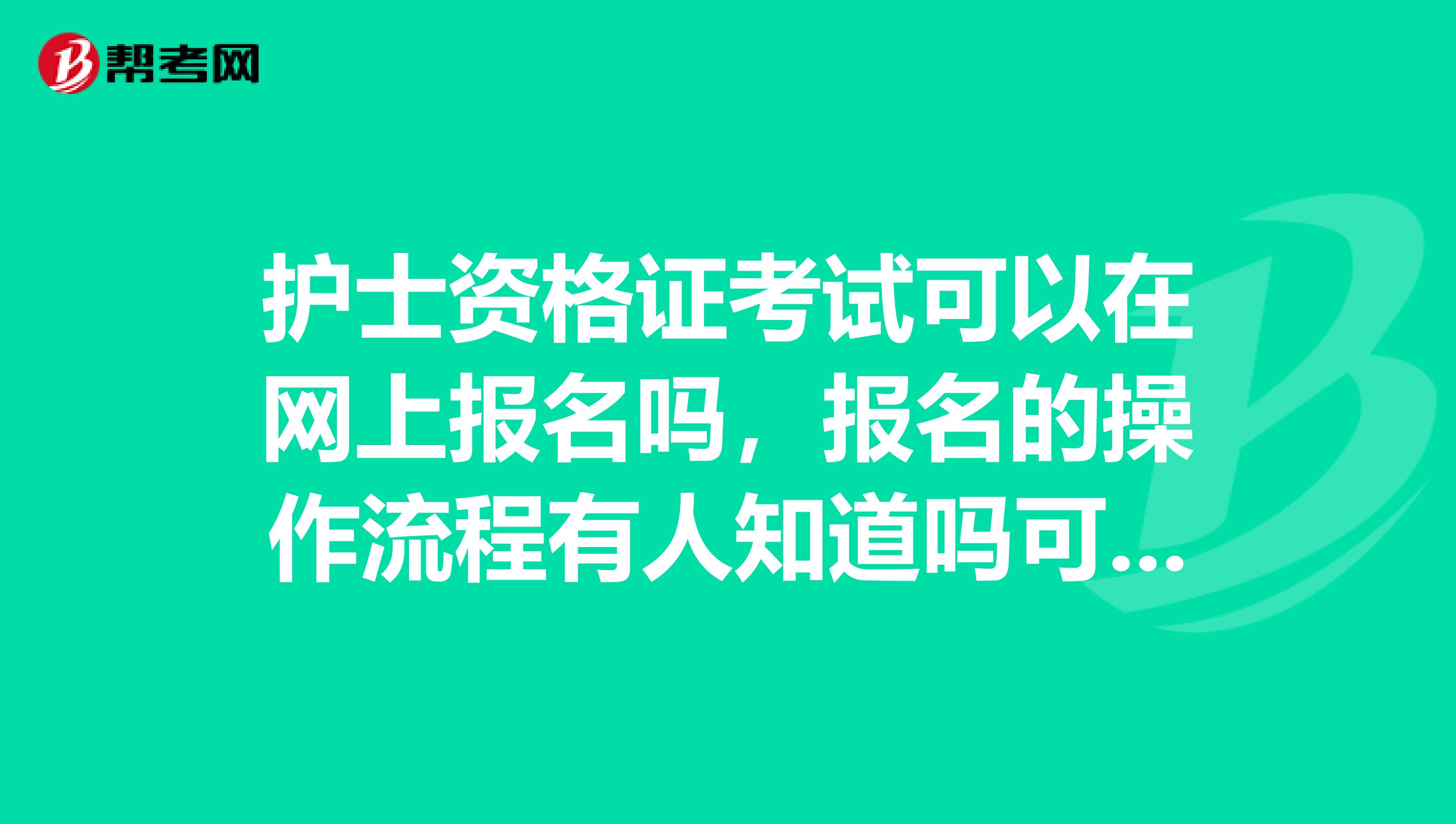 護士資格證考試可以在網上報名嗎,報名的操作流程有人知道嗎可以告訴我一下嗎