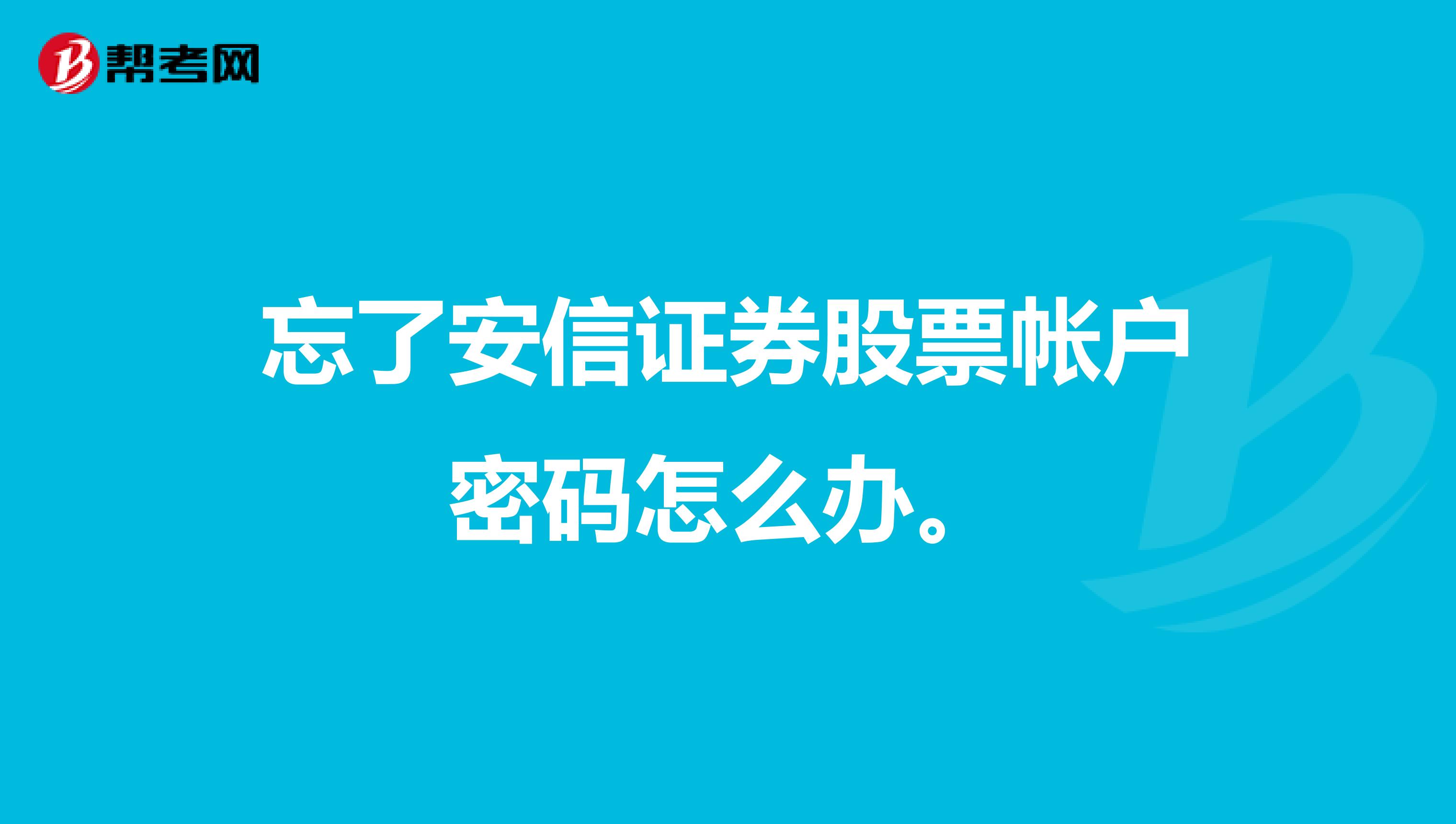 忘了安信证券股票帐户密码怎么办。