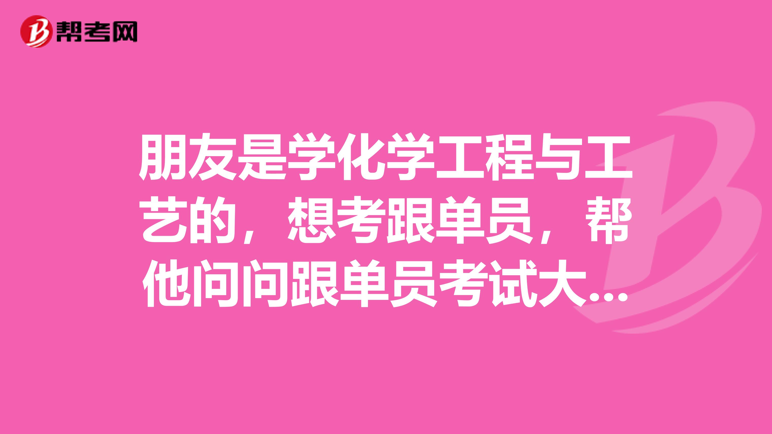 朋友是学化学工程与工艺的，想考跟单员，帮他问问跟单员考试大纲有哪些？