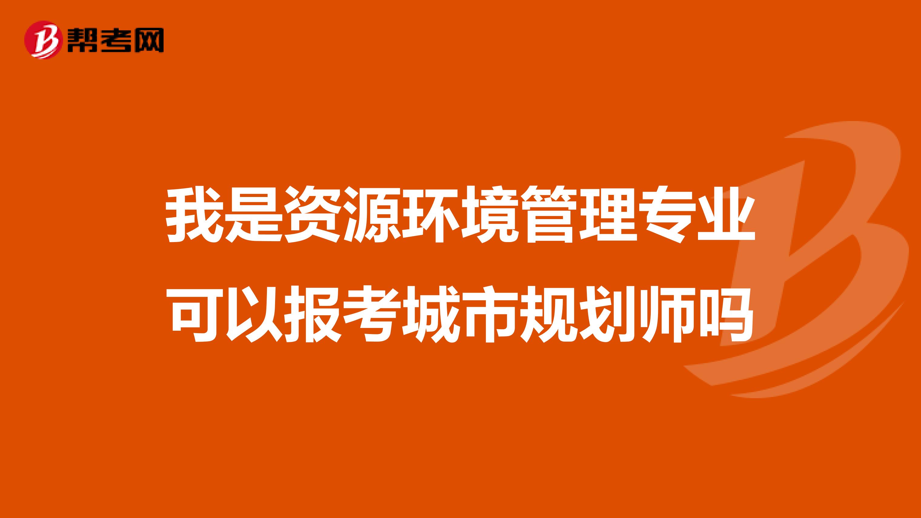 我是资源环境管理专业可以报考城市规划师吗