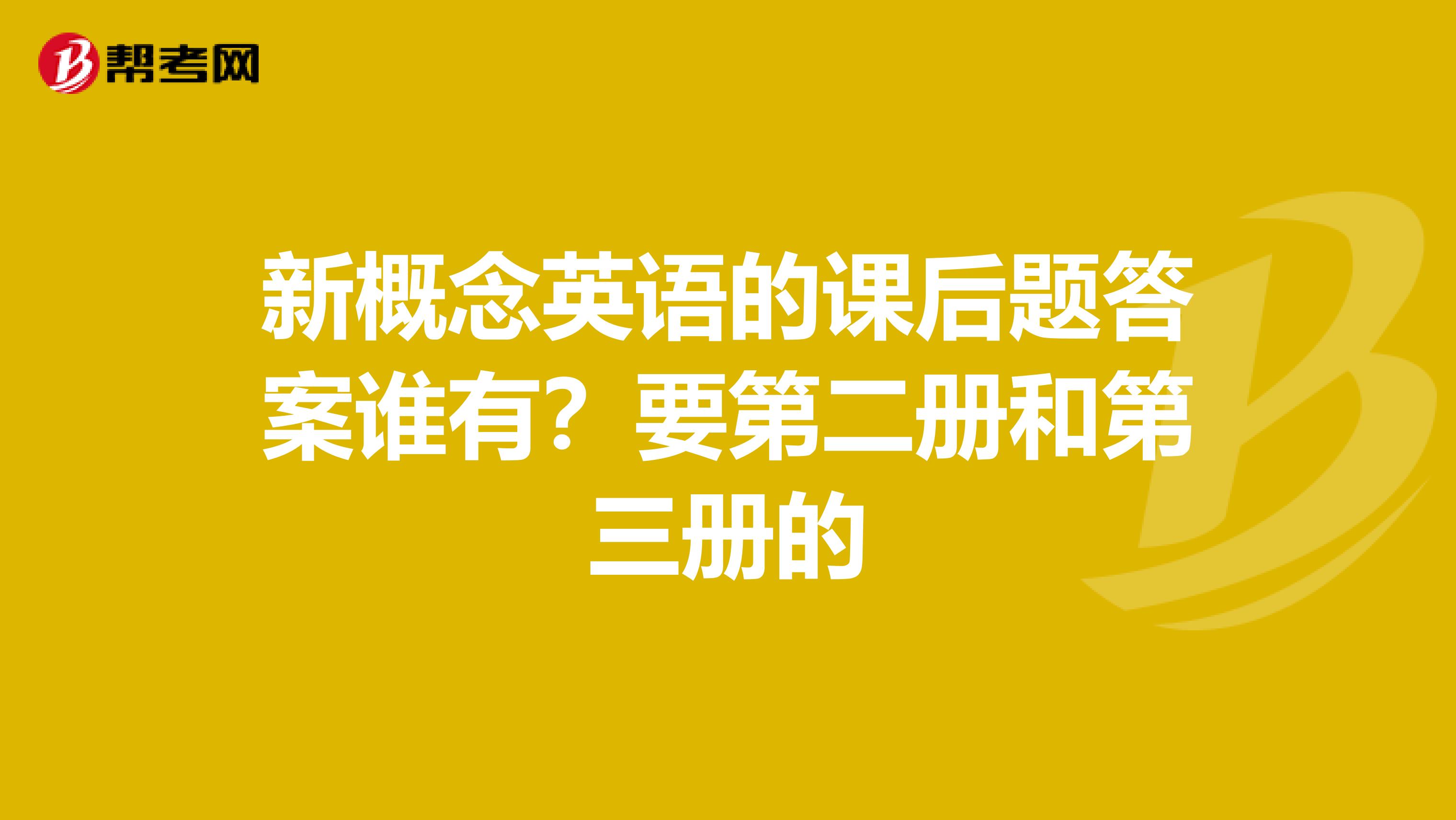 新概念英语的课后题答案谁有?要第二册和第三册的