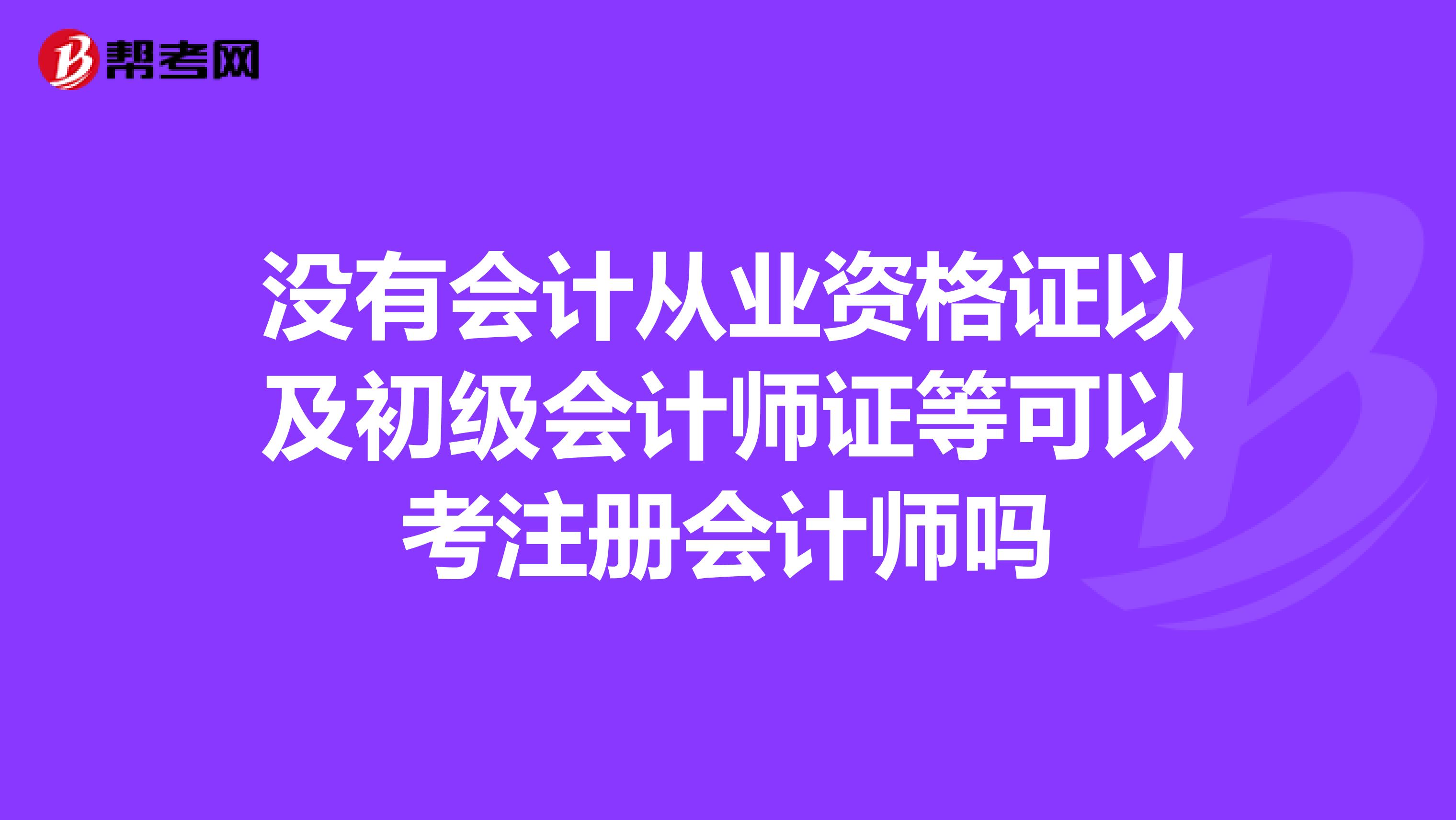 没有会计从业资格证以及初级会计师证等可以考注册会计师吗