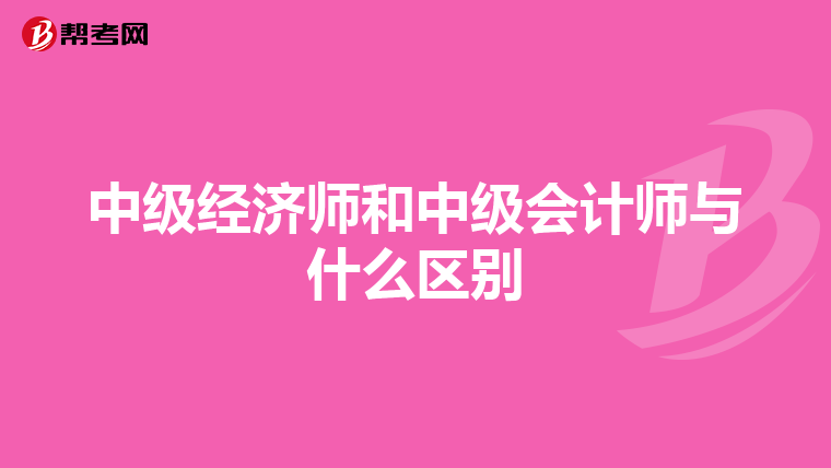 中級經濟師和中級會計師與什么區別