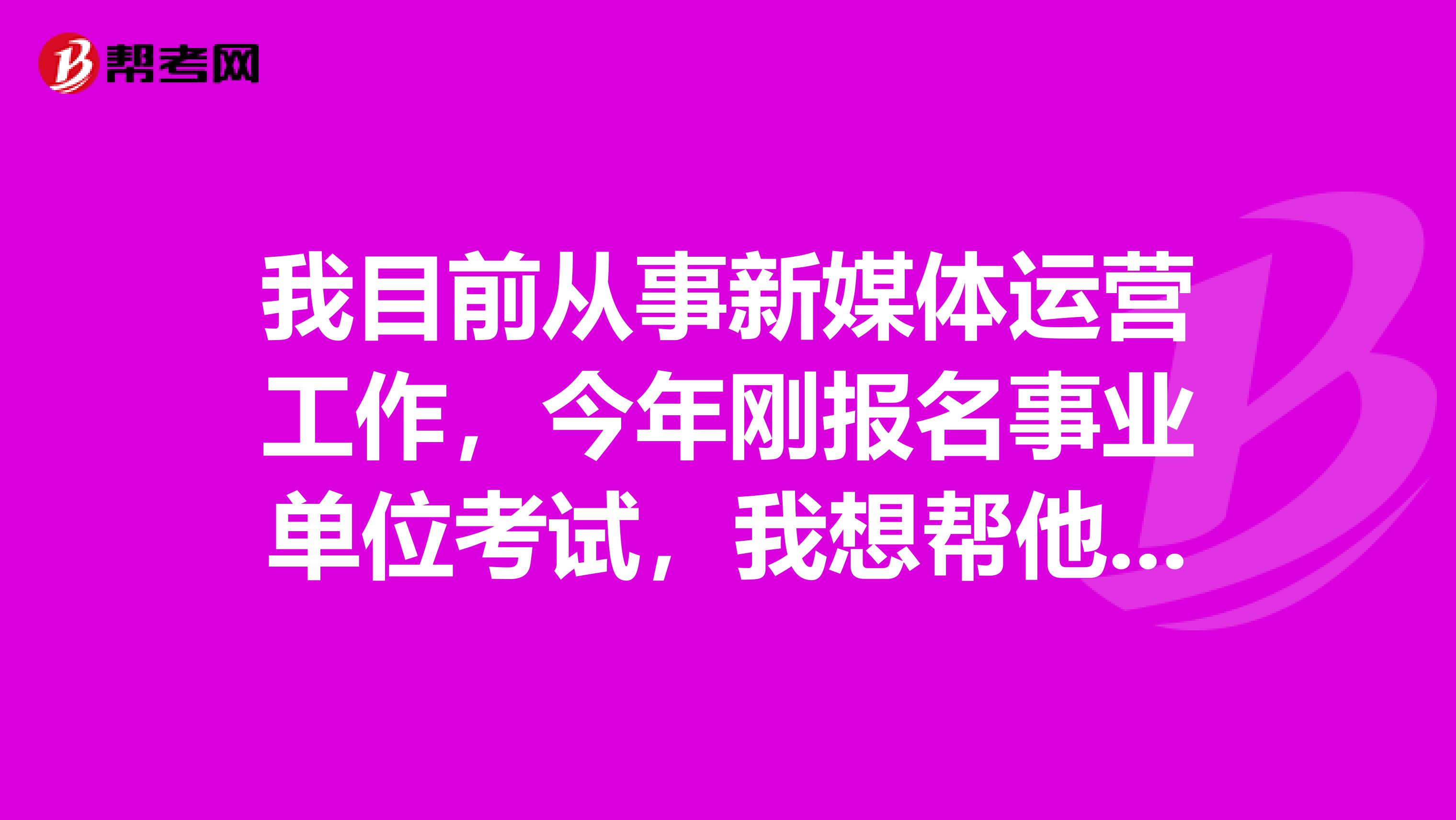 我目前从事新媒体运营工作，今年刚报名事业单位考试，我想帮他问下大家事业单位职测应该如何复习备考啊？