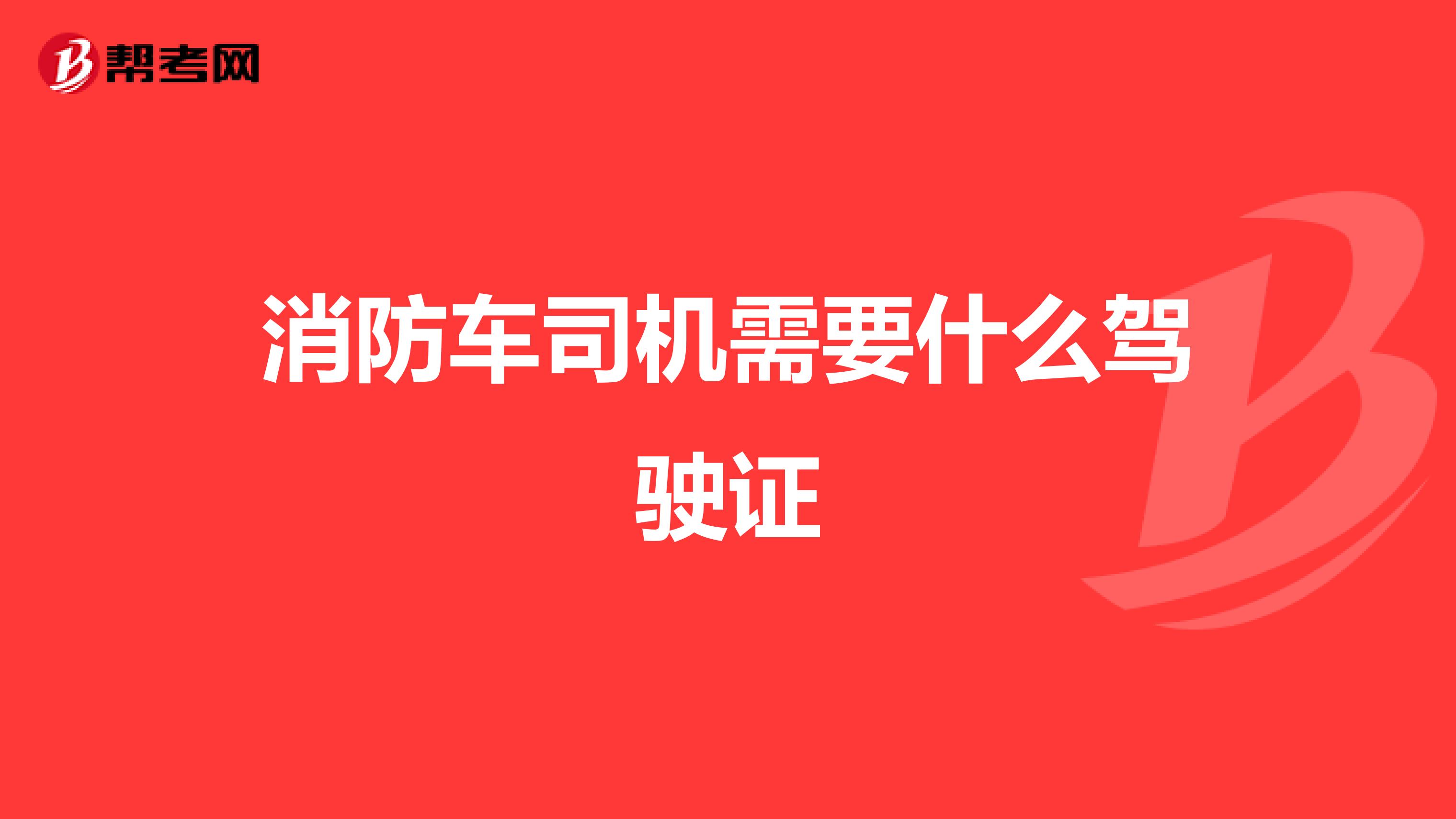 消防车司机需要什么驾驶证