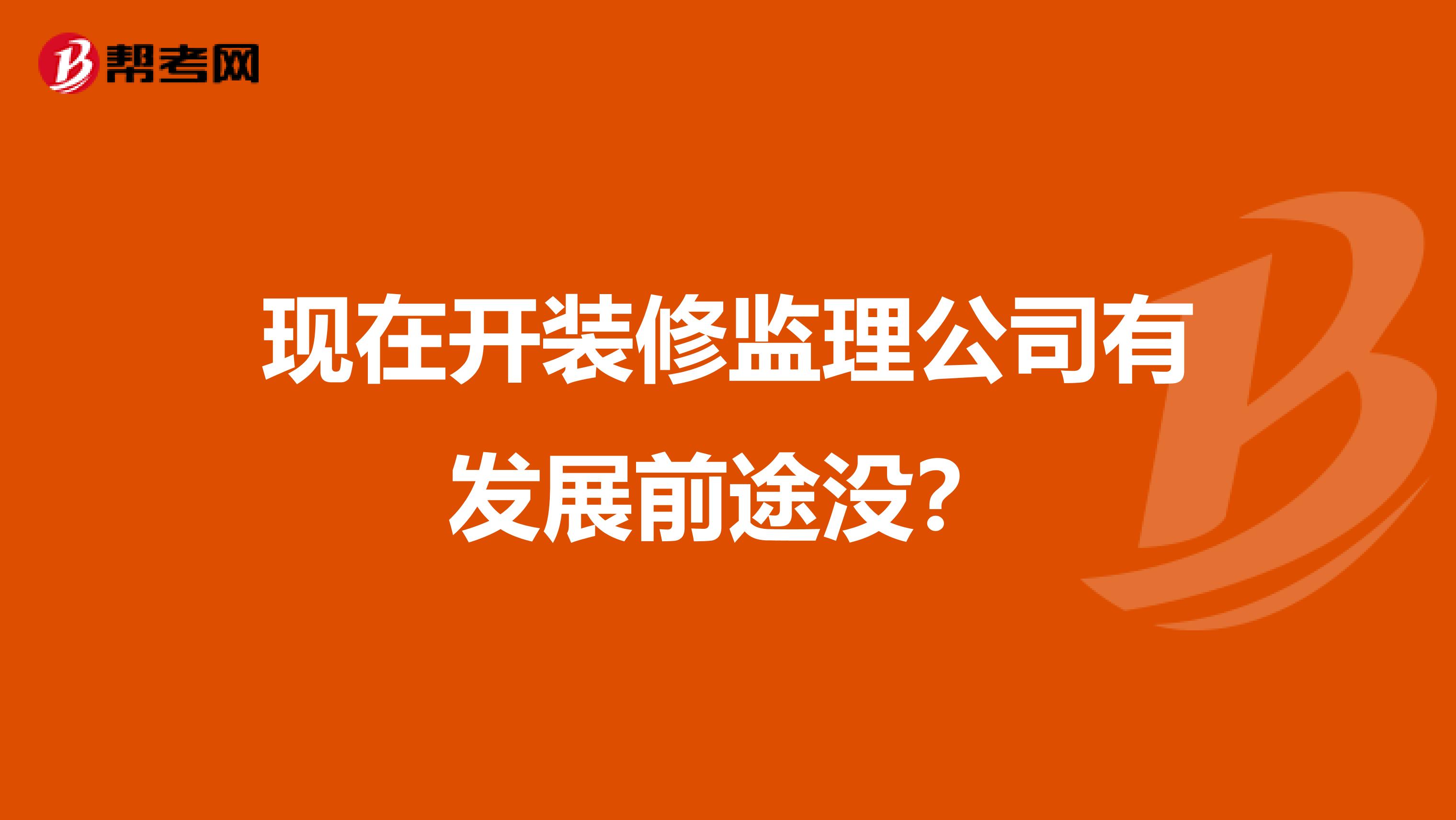 现在开装修监理公司有发展前途没？