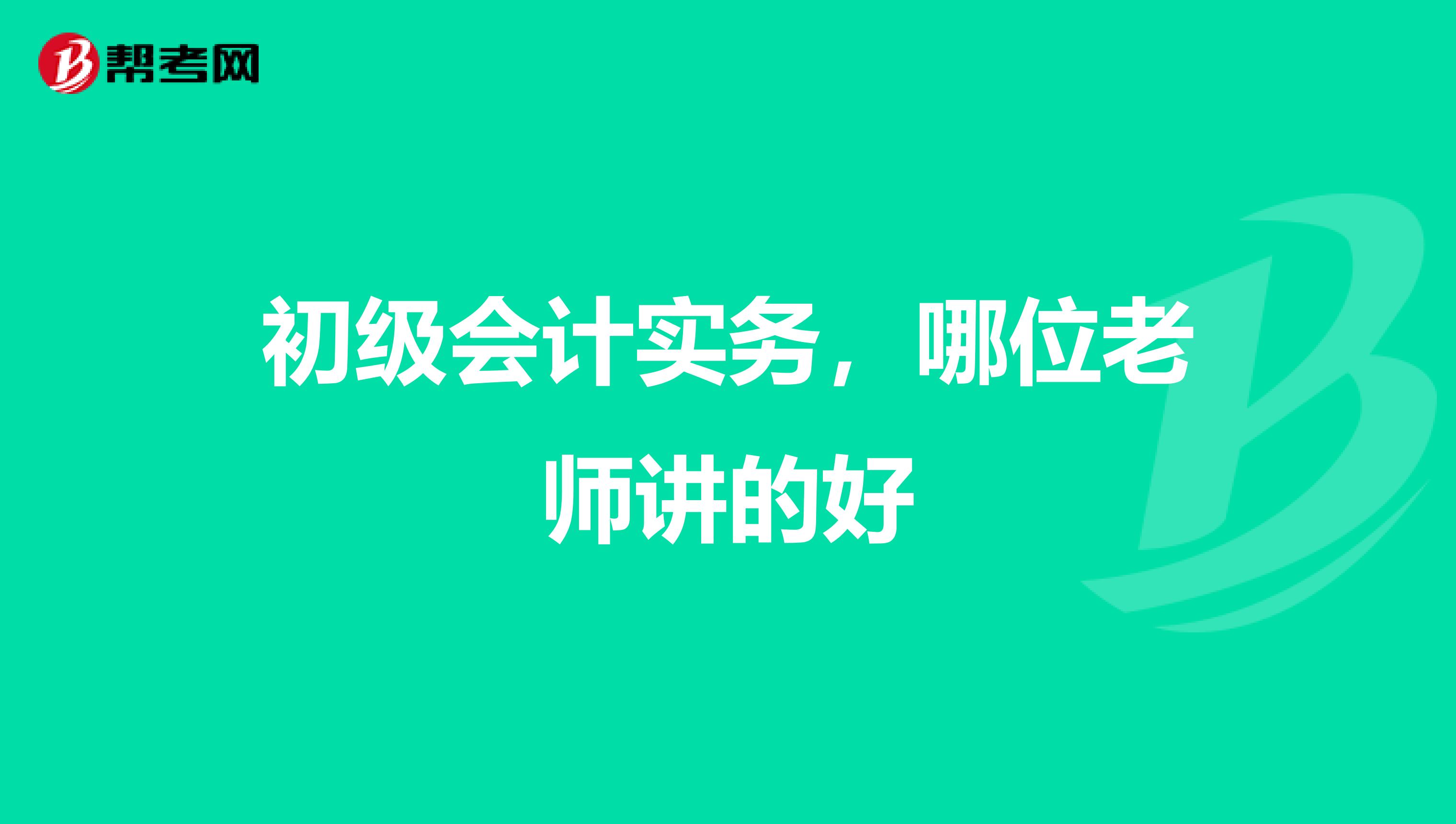 初级会计实务,哪位老师讲的好