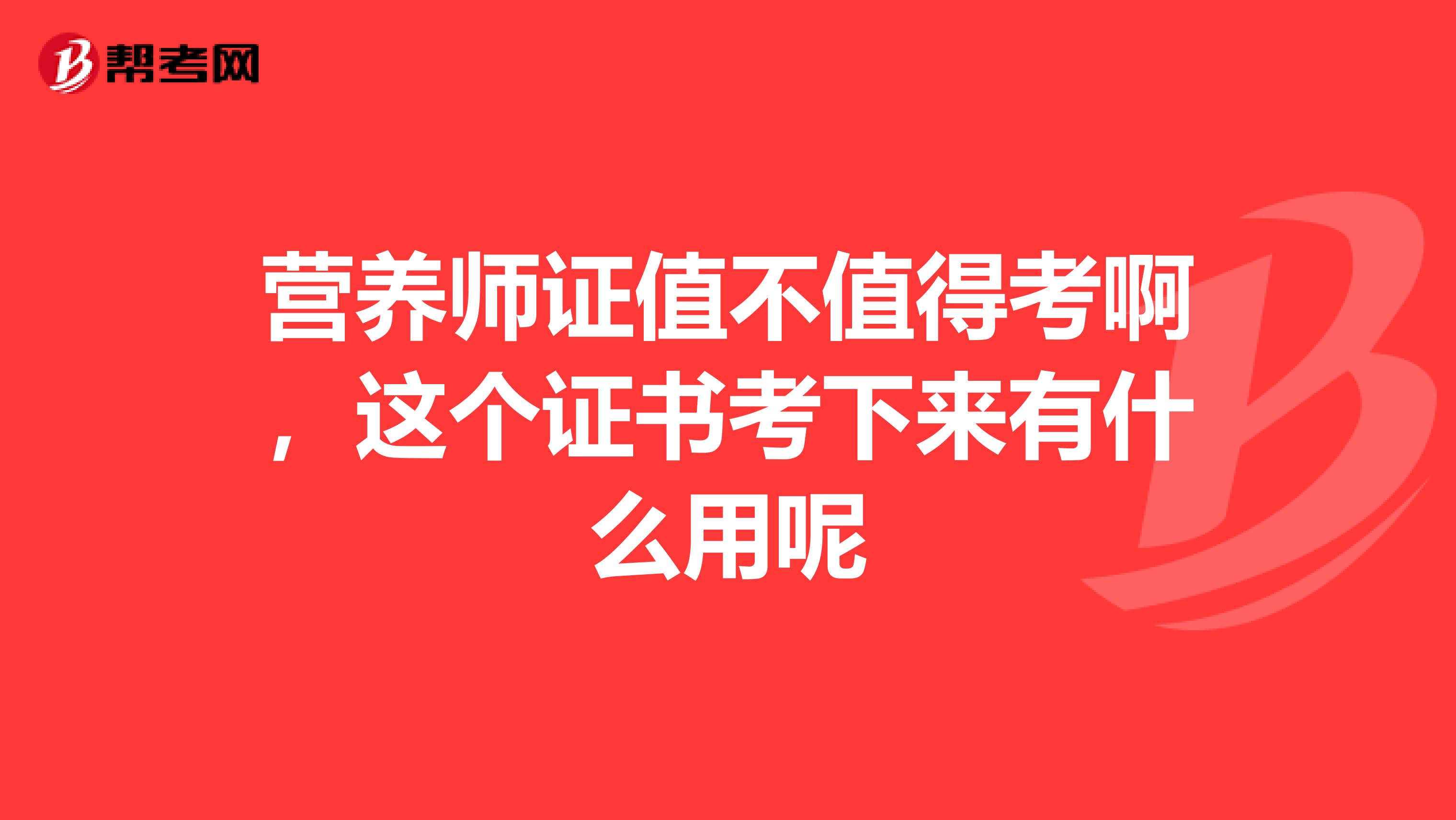 营养师证值不值得考啊，这个证书考下来有什么用呢