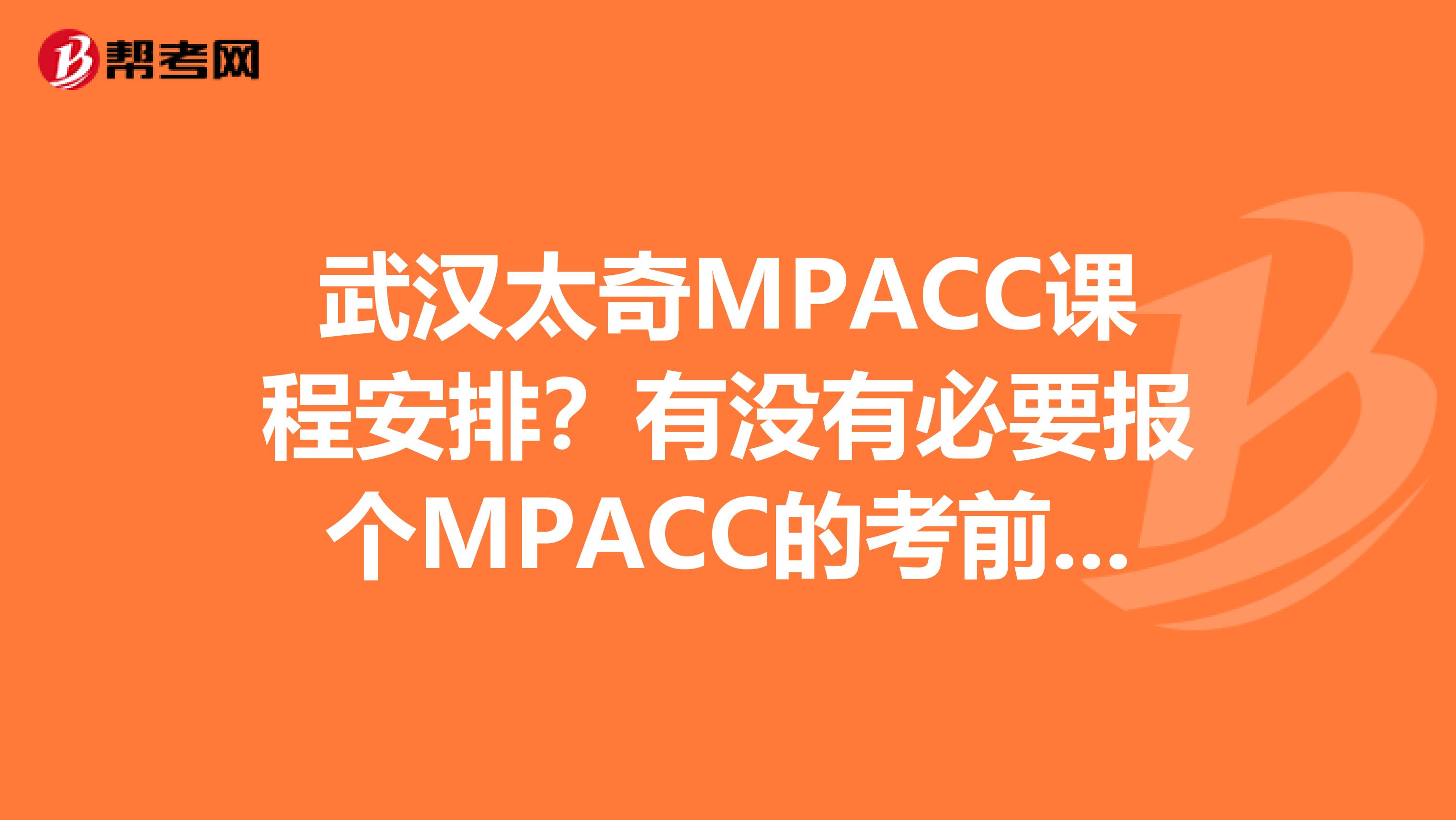 武汉太奇MPACC课程安排?有没有必要报个MPACC的考前辅导班?