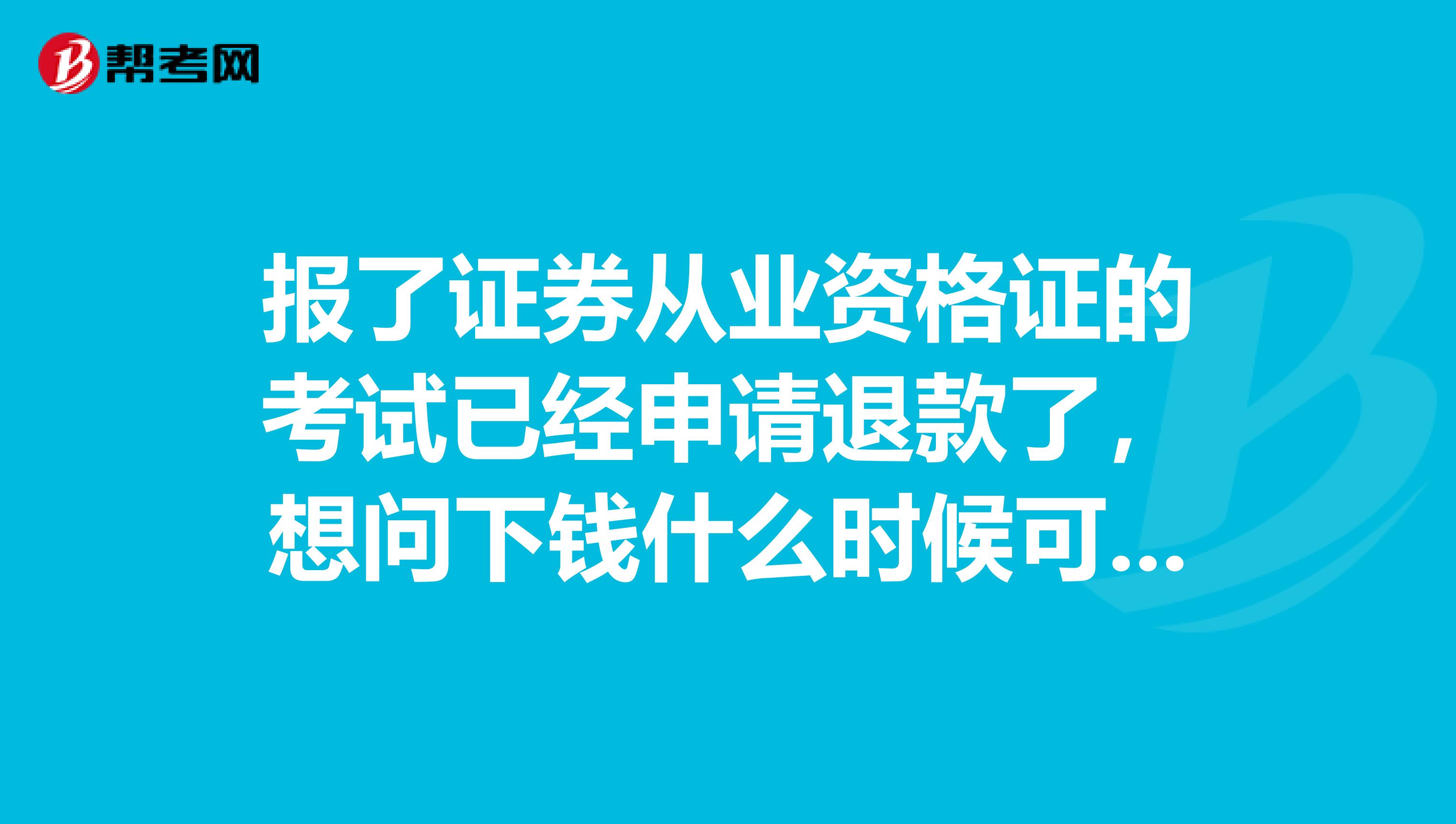 报了证券从业资格证的考试已经申请退款了，想问下钱什么时候可以退来，还有为什么客服电话打不通？