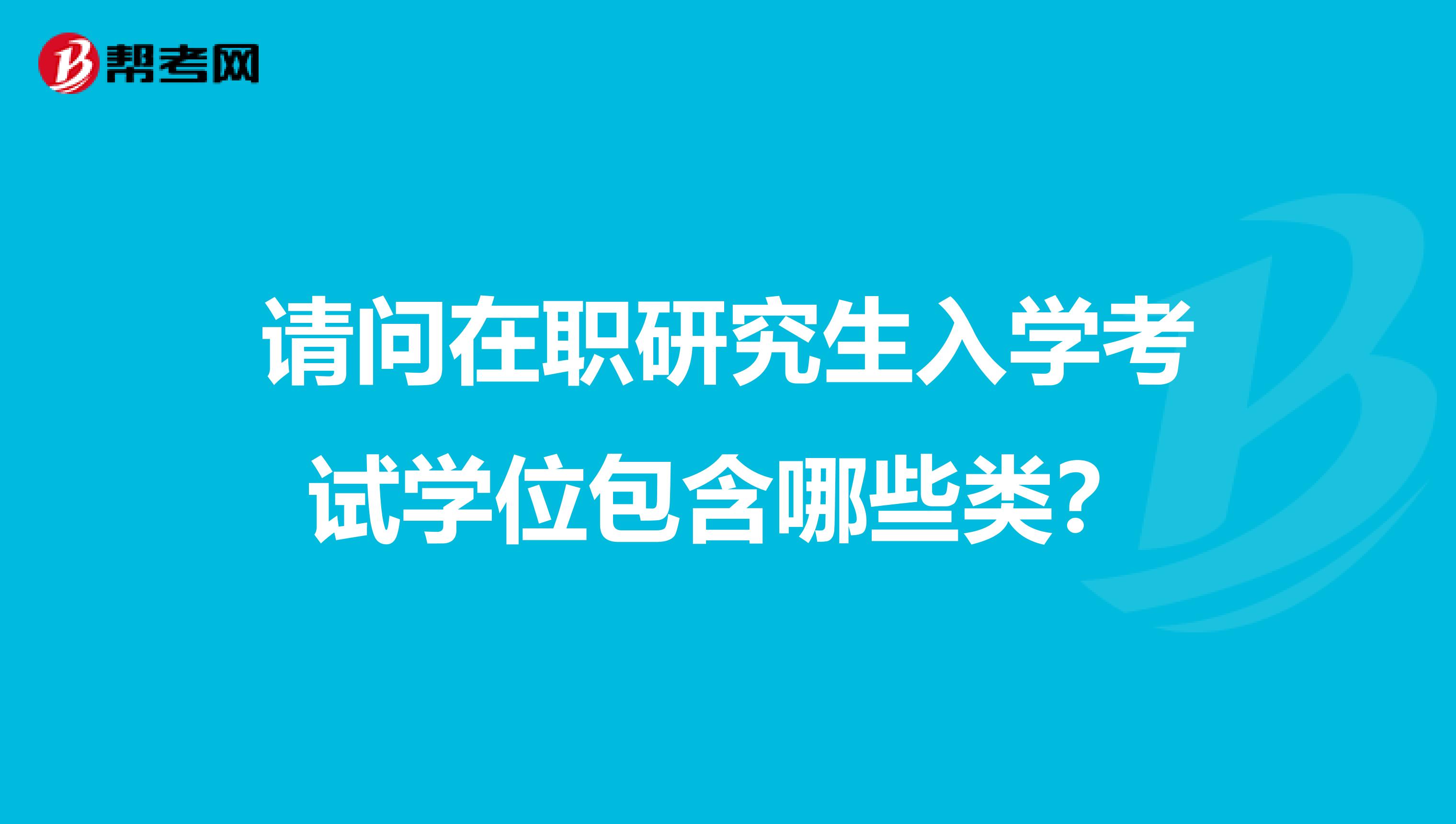 请问在职研究生入学考试学位包含哪些类？