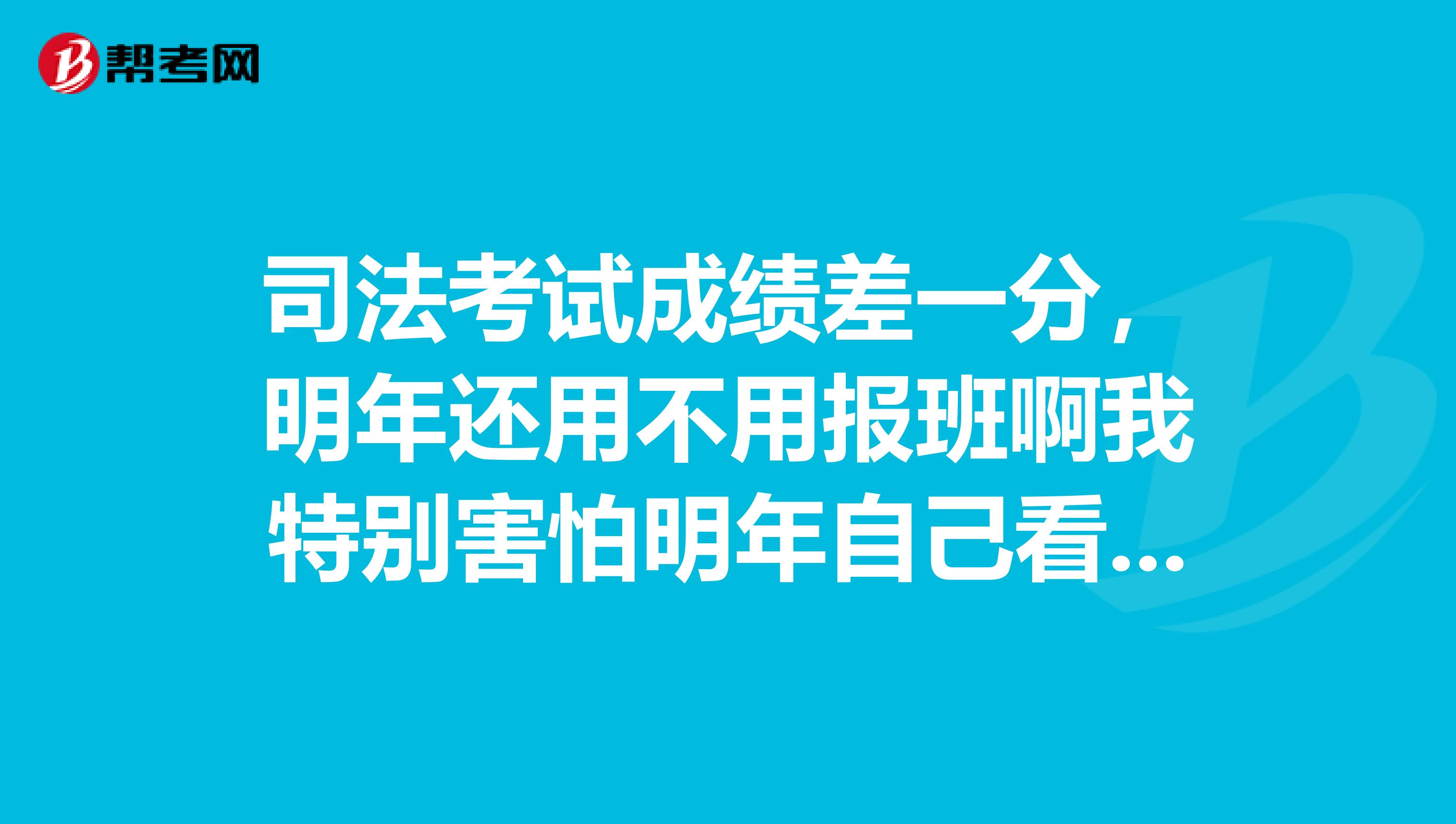 司法考试成绩差一分,明年还用不用报班啊我特别害怕明年自己看还是过不了