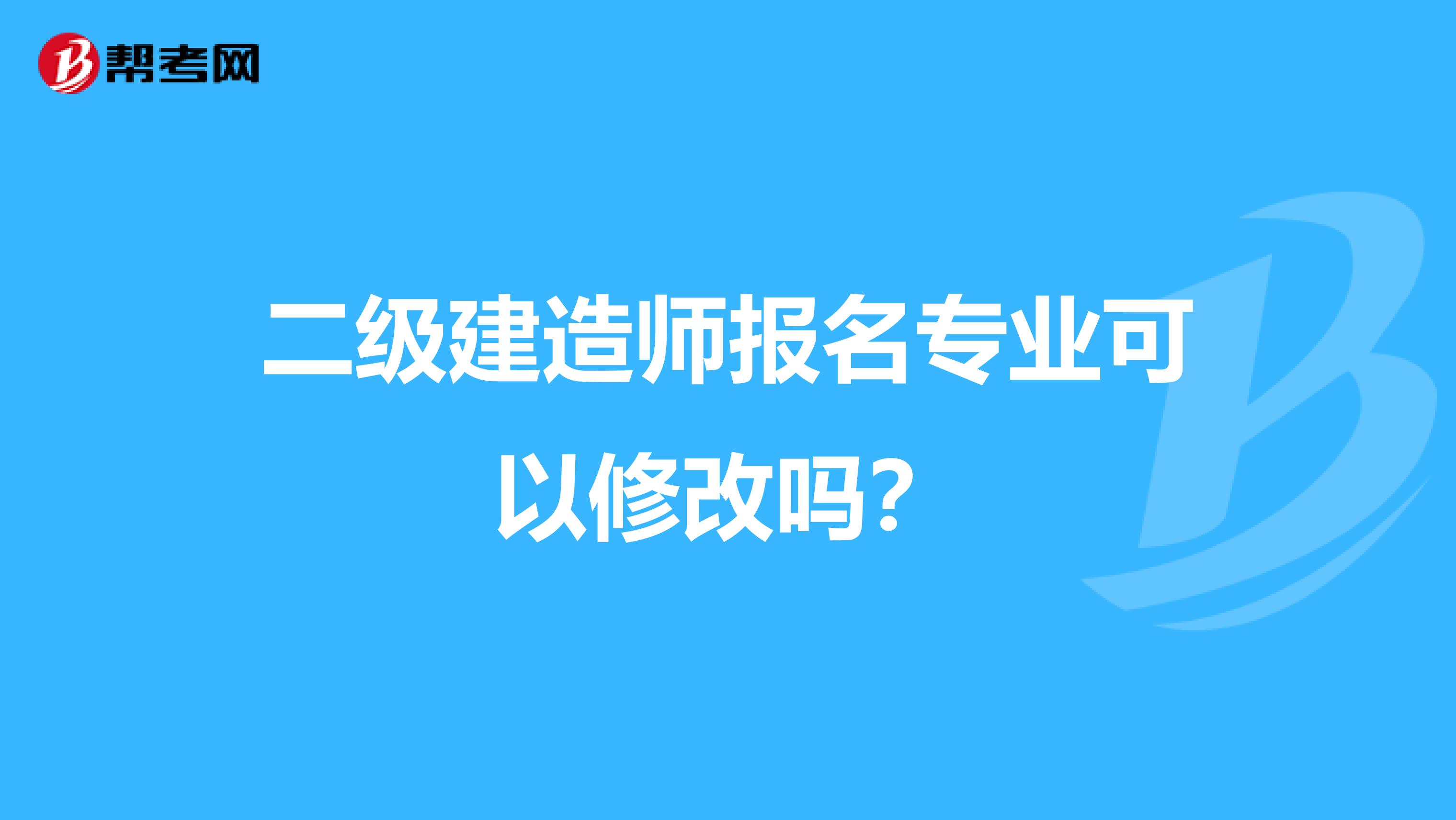 二级建造师报名专业可以修改吗?