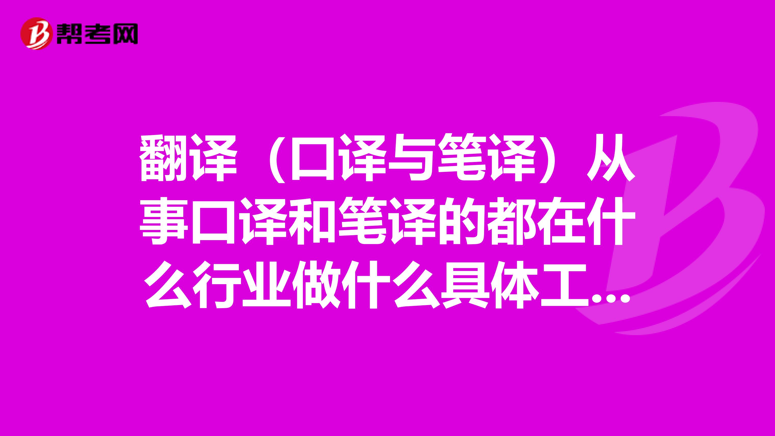 翻译(口译与笔译)从事口译和笔译的都在什么行业做什么具体工作呢?坐标广州