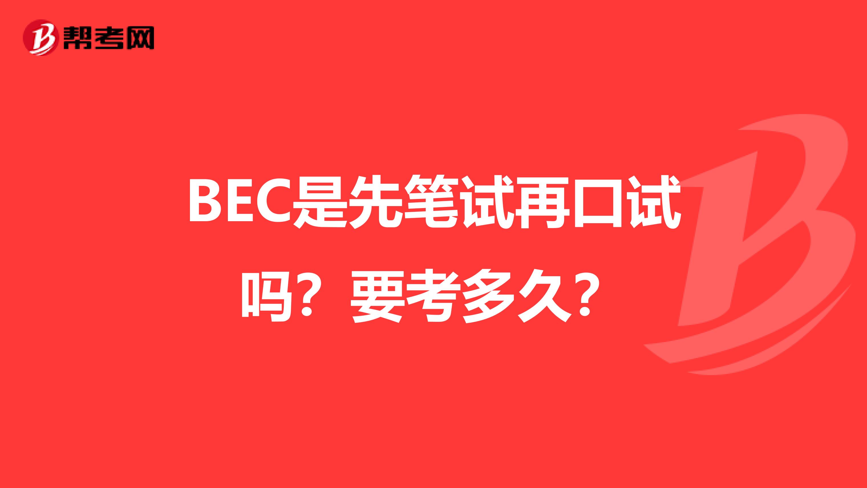 BEC是先笔试再口试吗?要考多久?