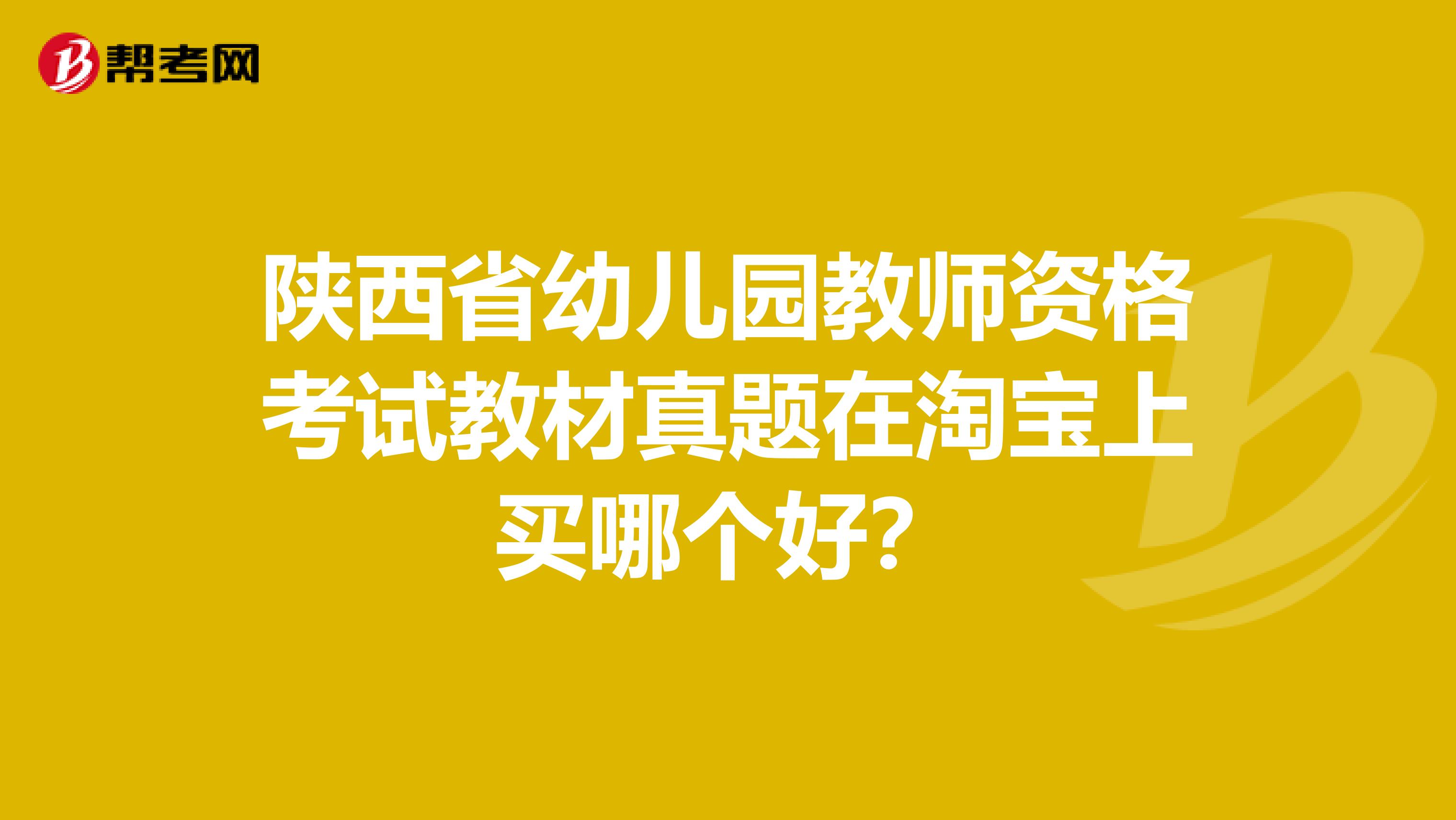 陕西省幼儿园教师资格考试教材真题在淘宝上买哪个好？