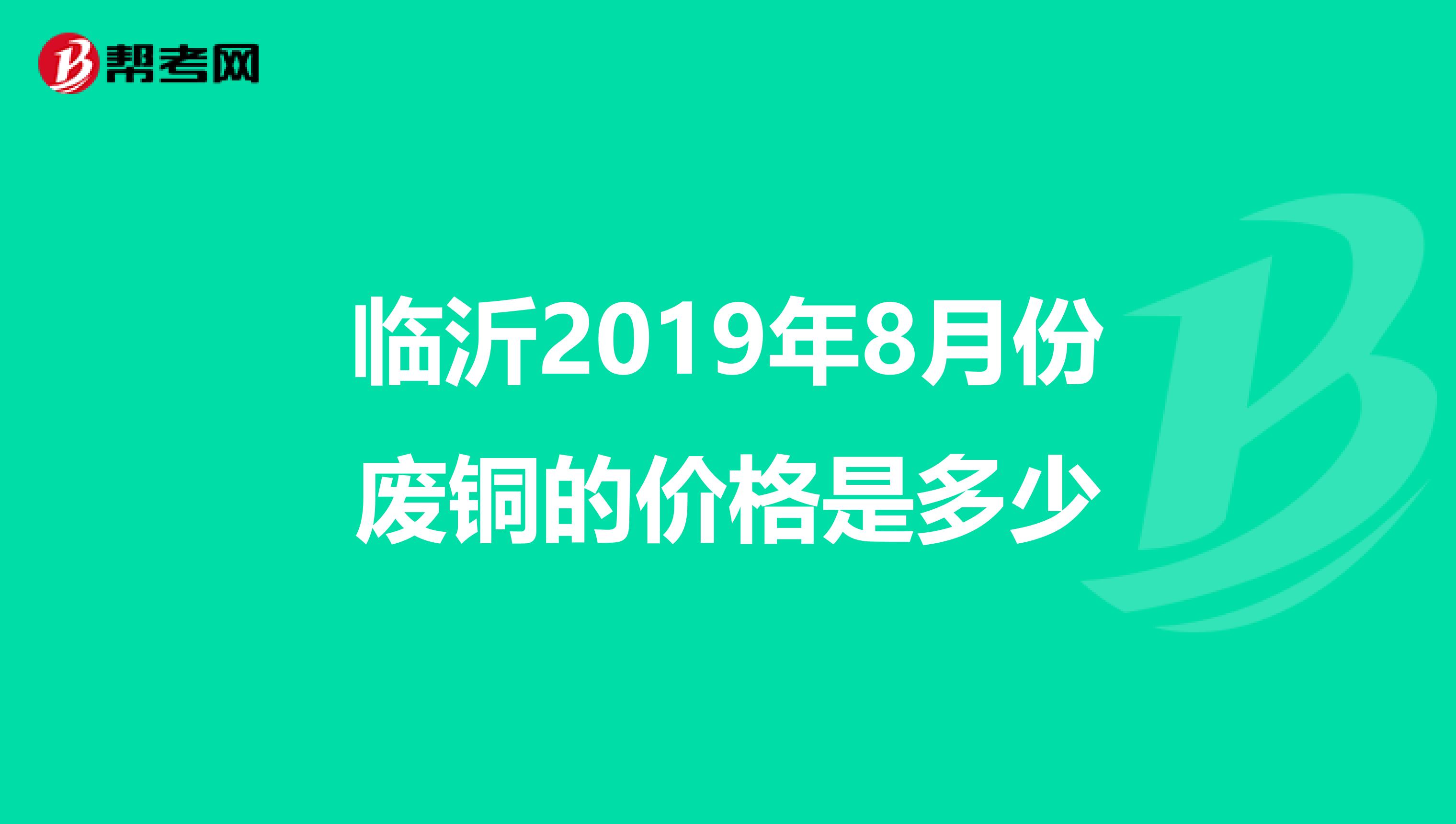 臨沂2019年8月份廢銅的價格是多少