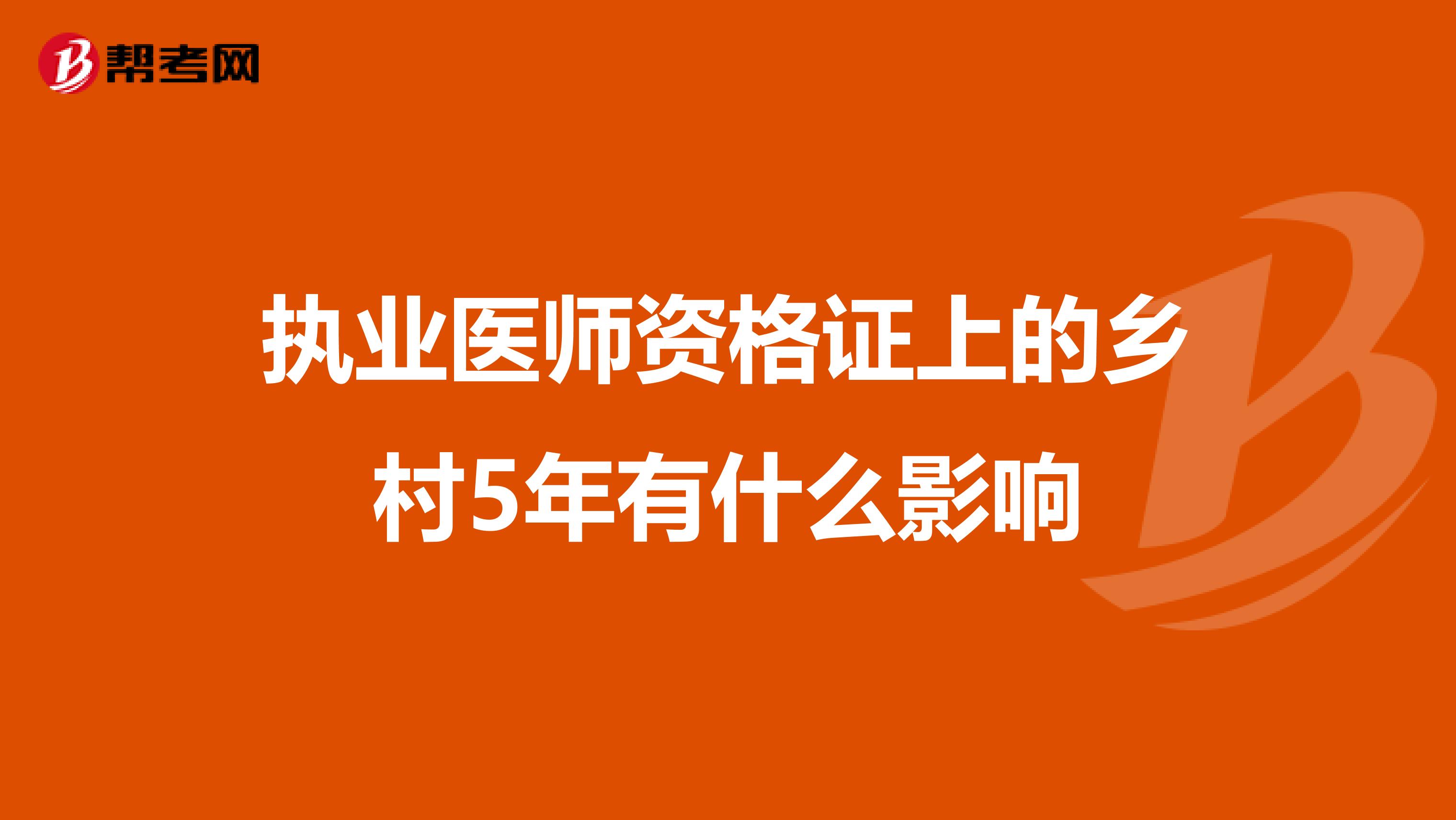 执业医师资格证上的乡村5年有什么影响