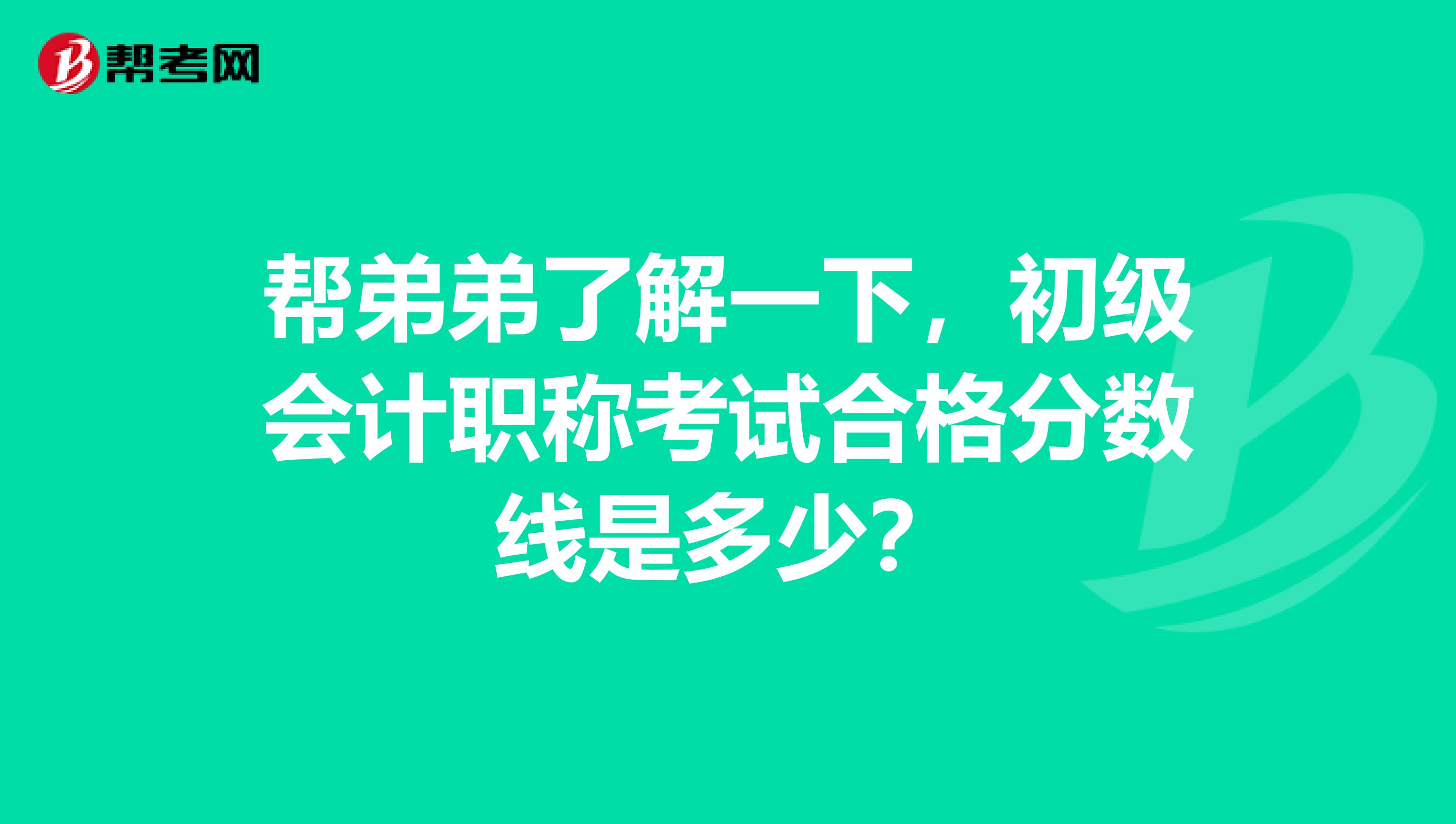 帮弟弟了解一下,初级会计职称考试合格分数线是多少?