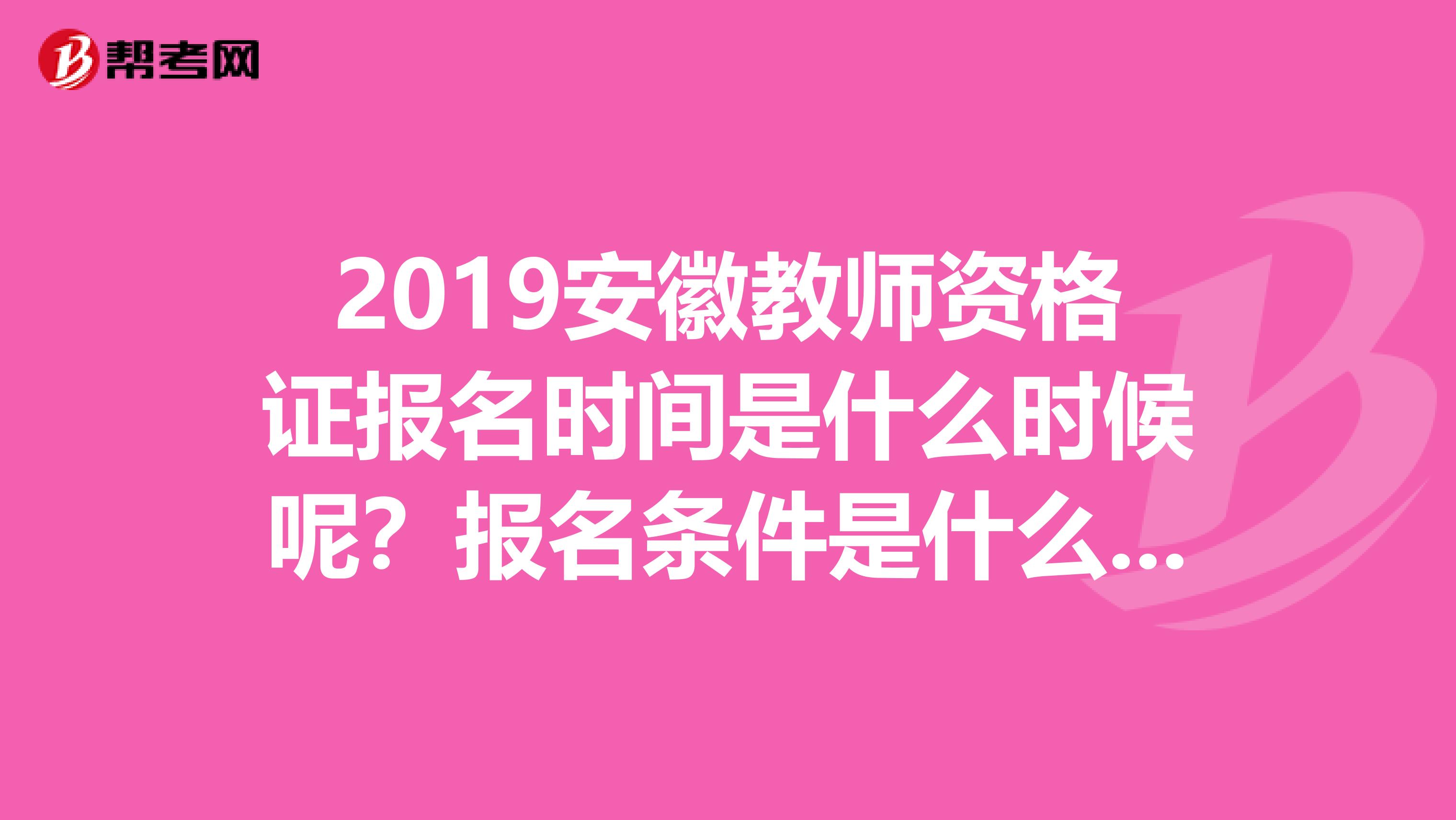 2019安徽教师资格证报名时间是什么时候呢？报名条件是什么呢？