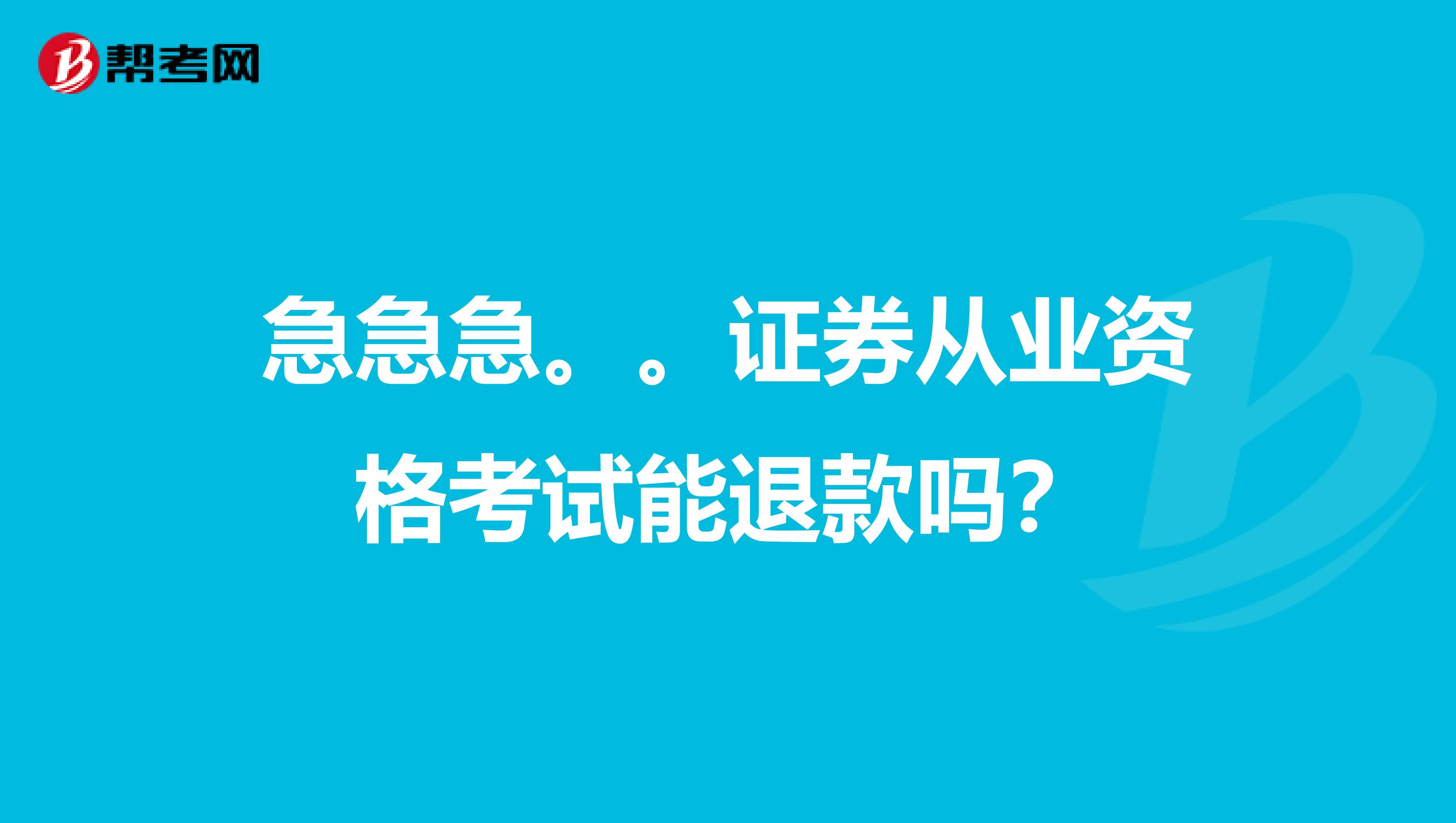 急急急。。證券從業資格考試能退款嗎？