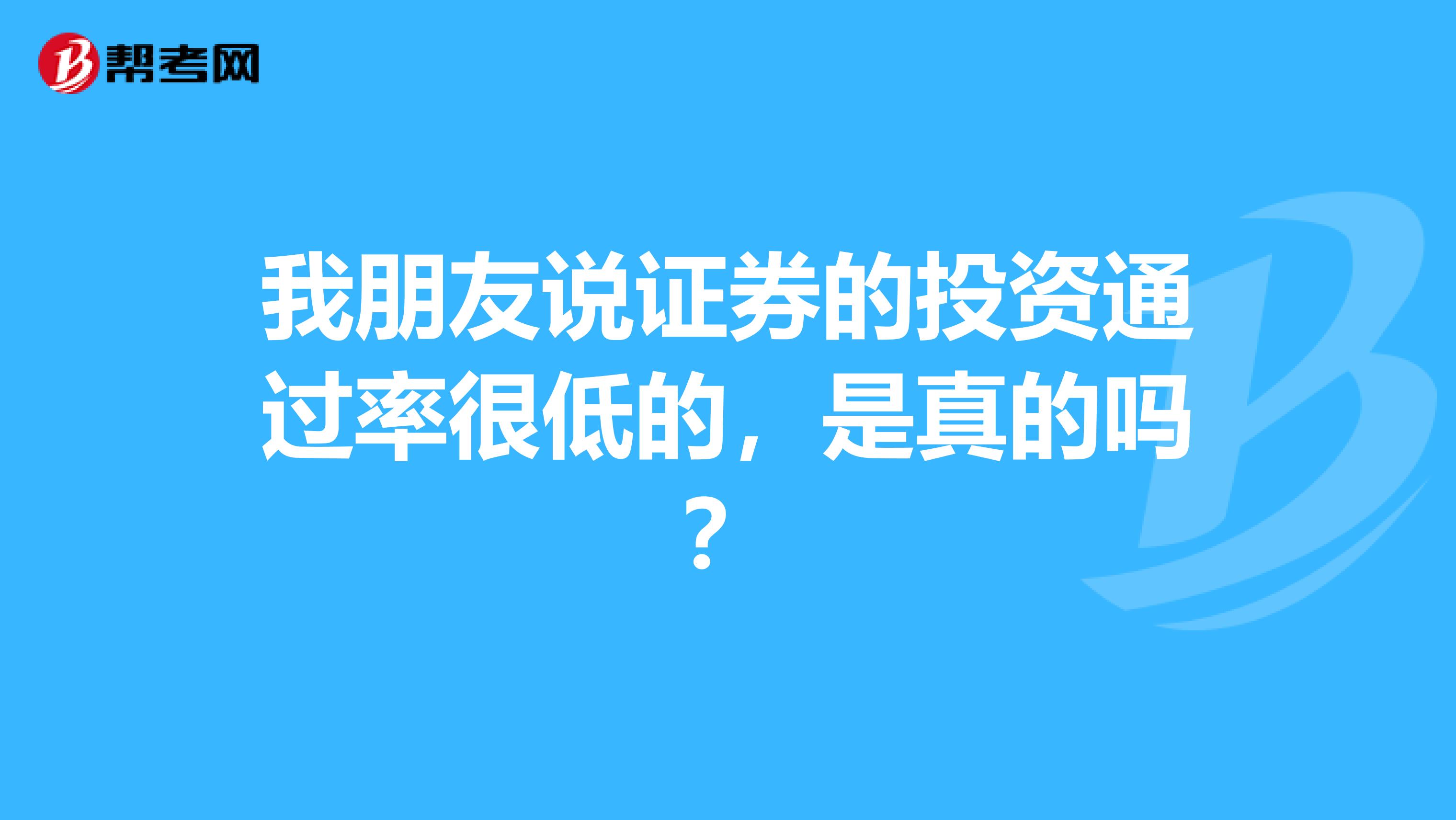 我朋友说证券的投资通过率很低的，是真的吗？