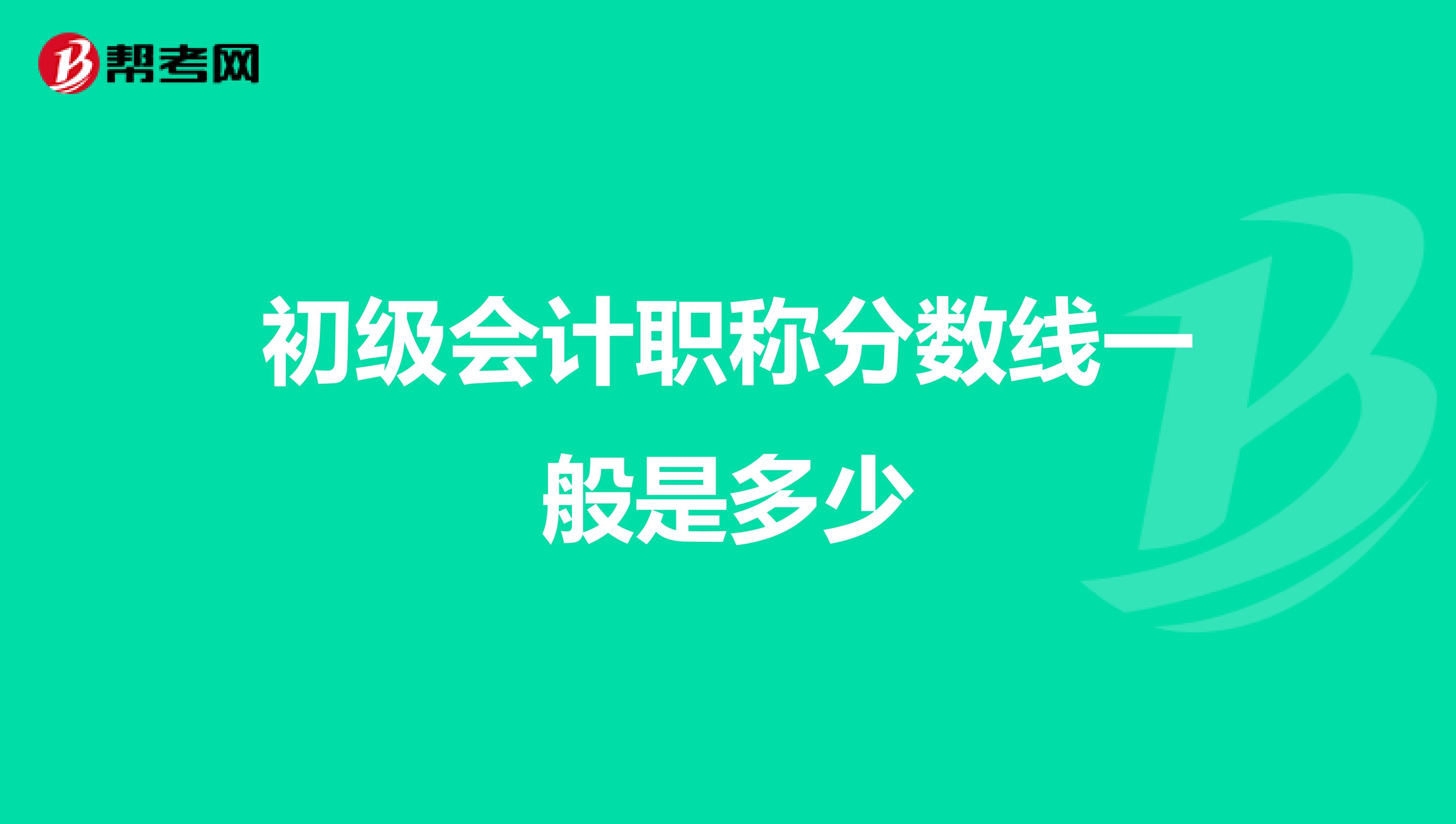 初级会计职称分数线一般是多少