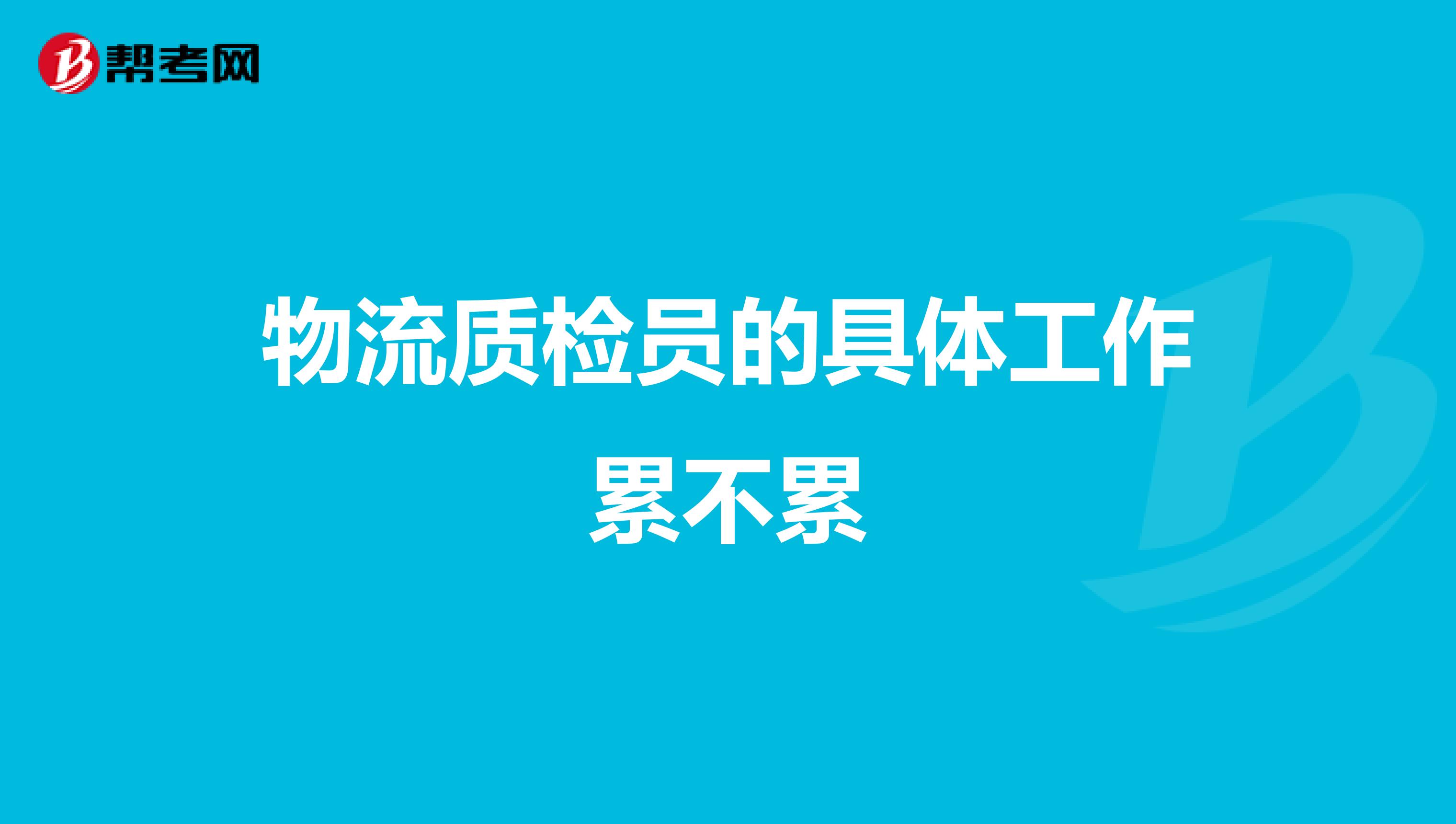 物流质检员的具体工作累不累