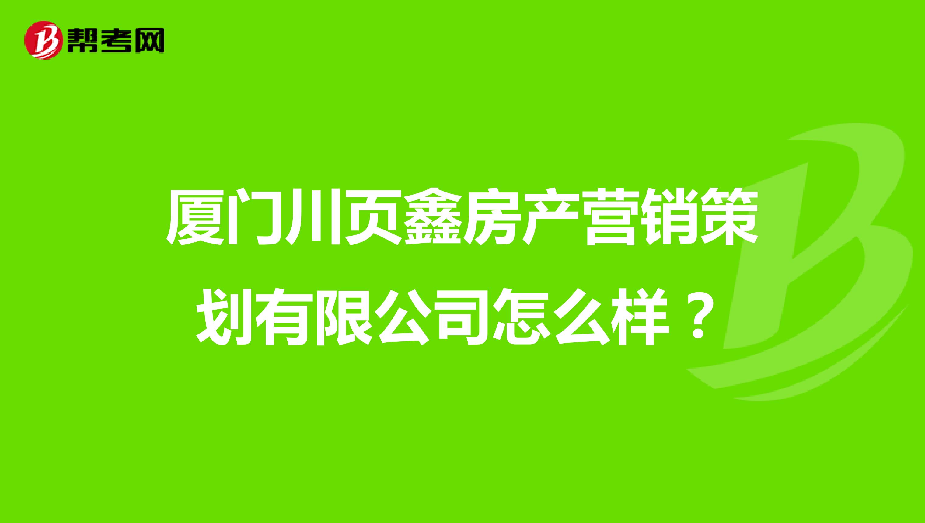 厦门川页鑫房产营销策划有限公司怎么样？