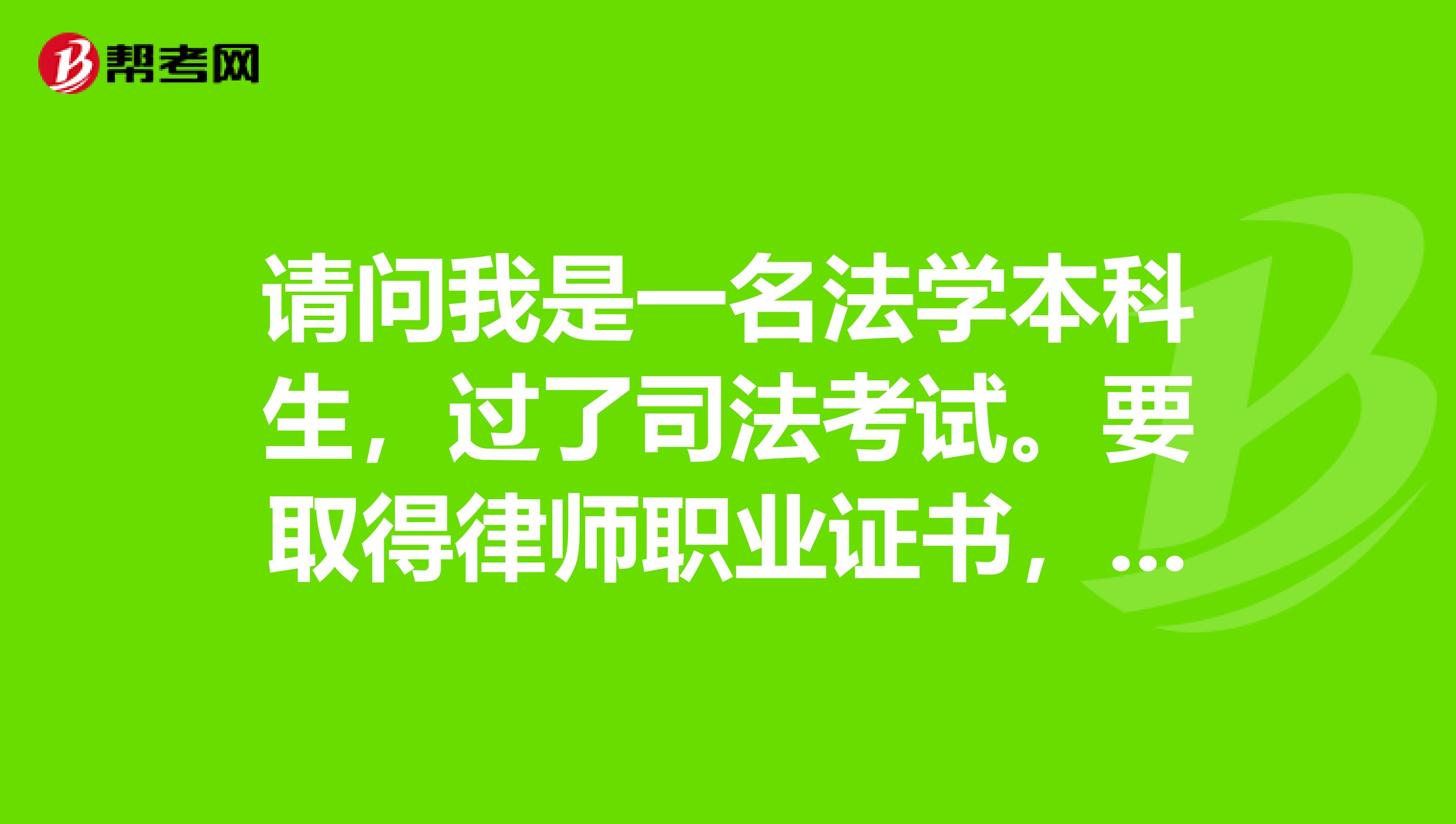 请问我是一名法学本科生，过了司法考试。要取得律师职业证书，就必须去律所实习一年？