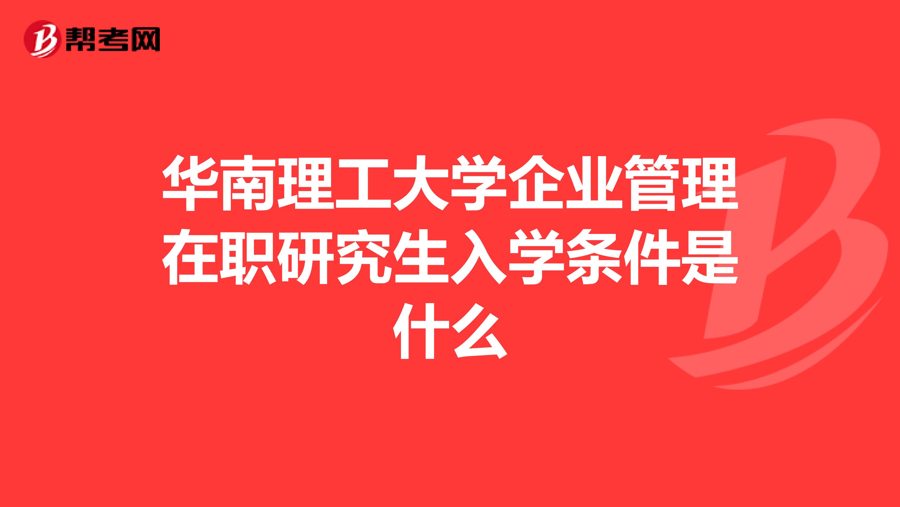 华南理工大学企业管理在职研究生入学条件是什么