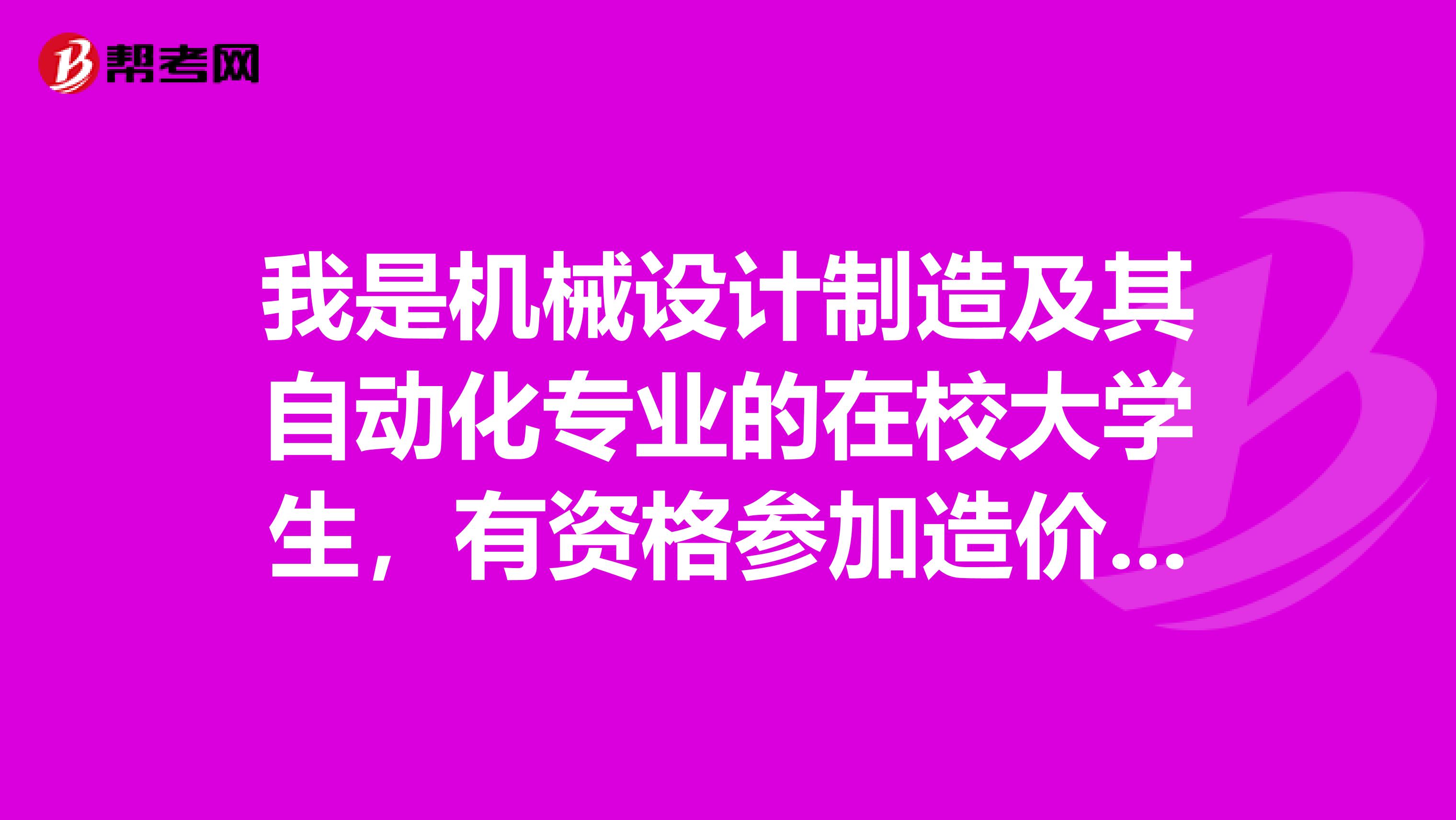我是机械设计制造及其自动化专业的在校大学生,有资格参加造价员考试吗